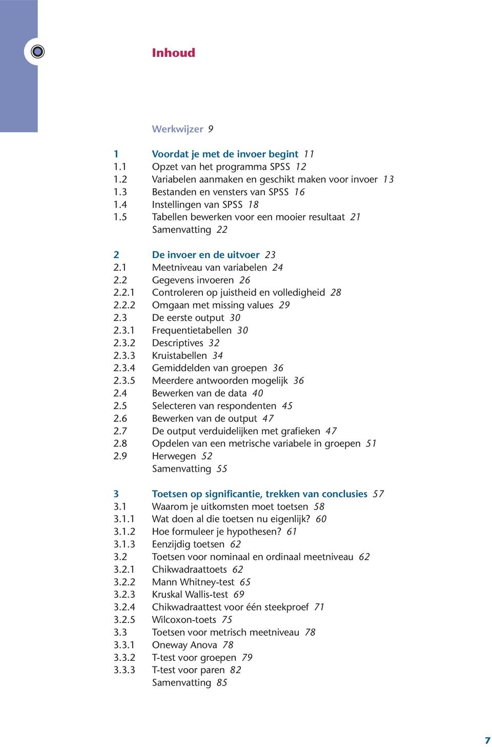 2.2 Omgaan met missing values 29 2.3 De eerste output 30 2.3.1 Frequentietabellen 30 2.3.2 Descriptives 32 2.3.3 Kruistabellen 34 2.3.4 Gemiddelden van groepen 36 2.3.5 Meerdere antwoorden mogelijk 36 2.