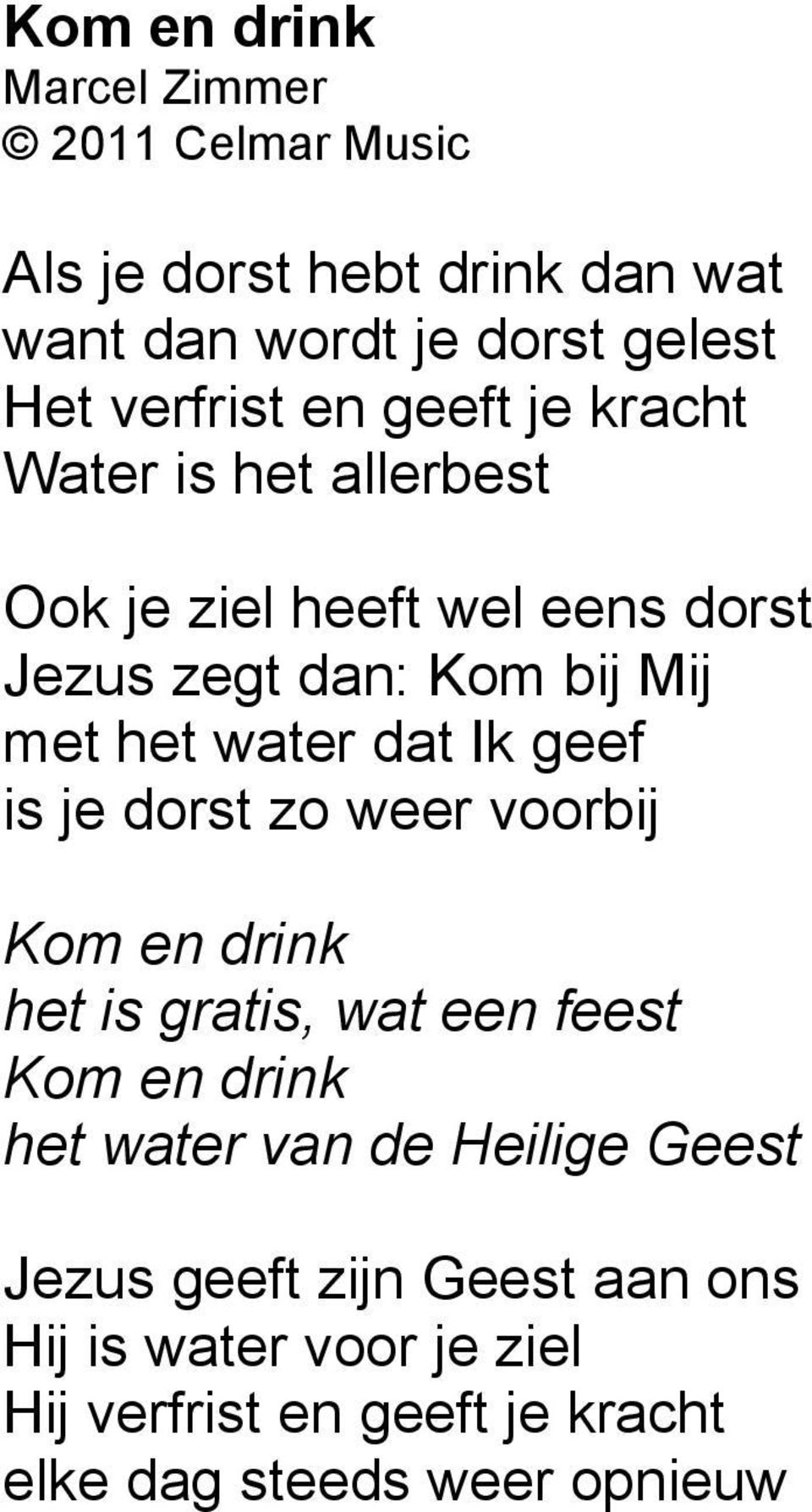 Ik geef is je dorst zo weer voorbij Kom en drink het is gratis, wat een feest Kom en drink het water van de Heilige