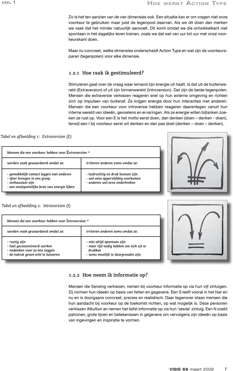 Dit komt omdat we die ontwikkelkant niet spontaan in het da ge lijks leven trainen, zoals we dat wel van uur tot uur met onze voorkeurskant doen.