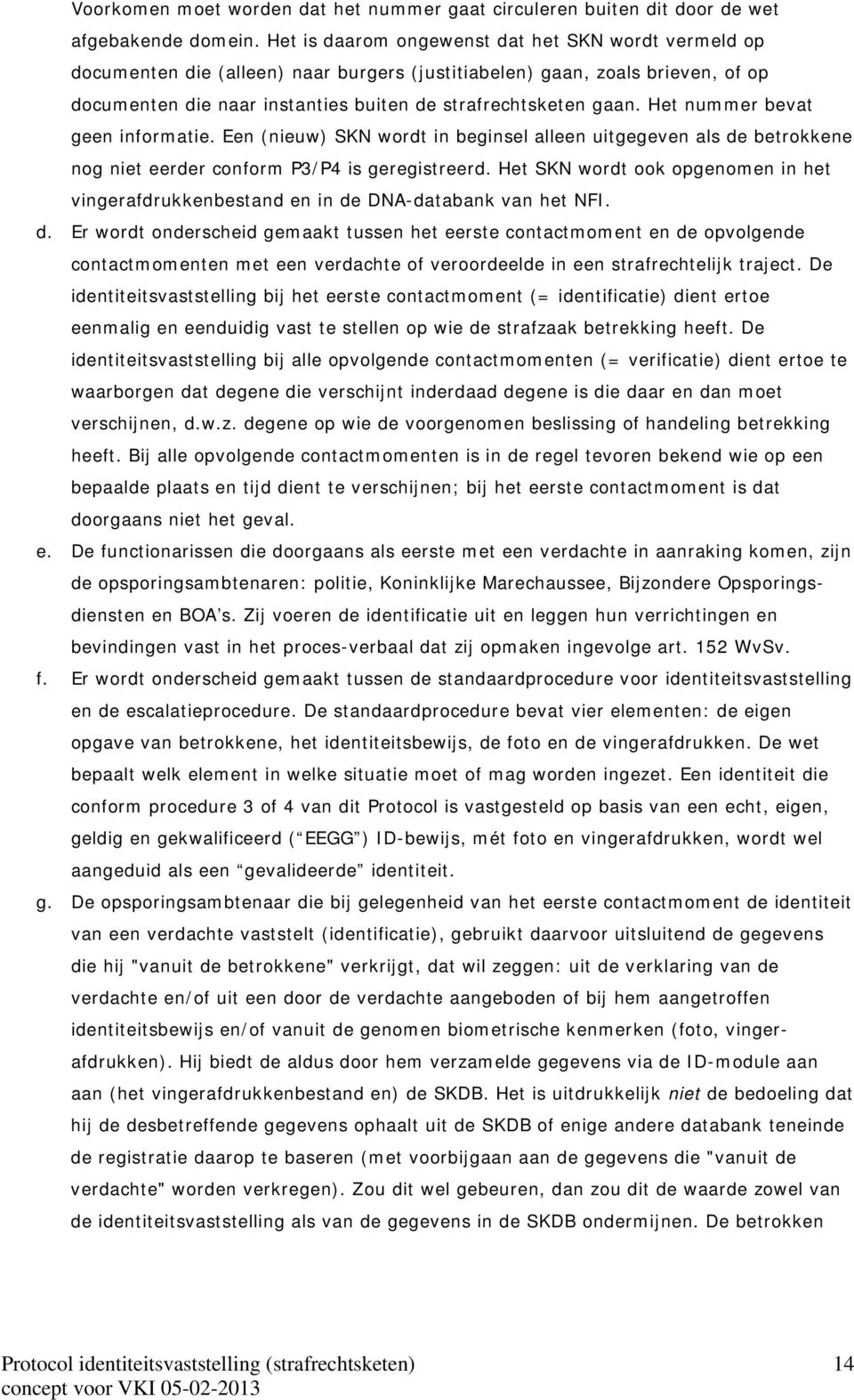 Het nummer bevat geen informatie. Een (nieuw) SKN wordt in beginsel alleen uitgegeven als de betrokkene nog niet eerder conform P3/P4 is geregistreerd.