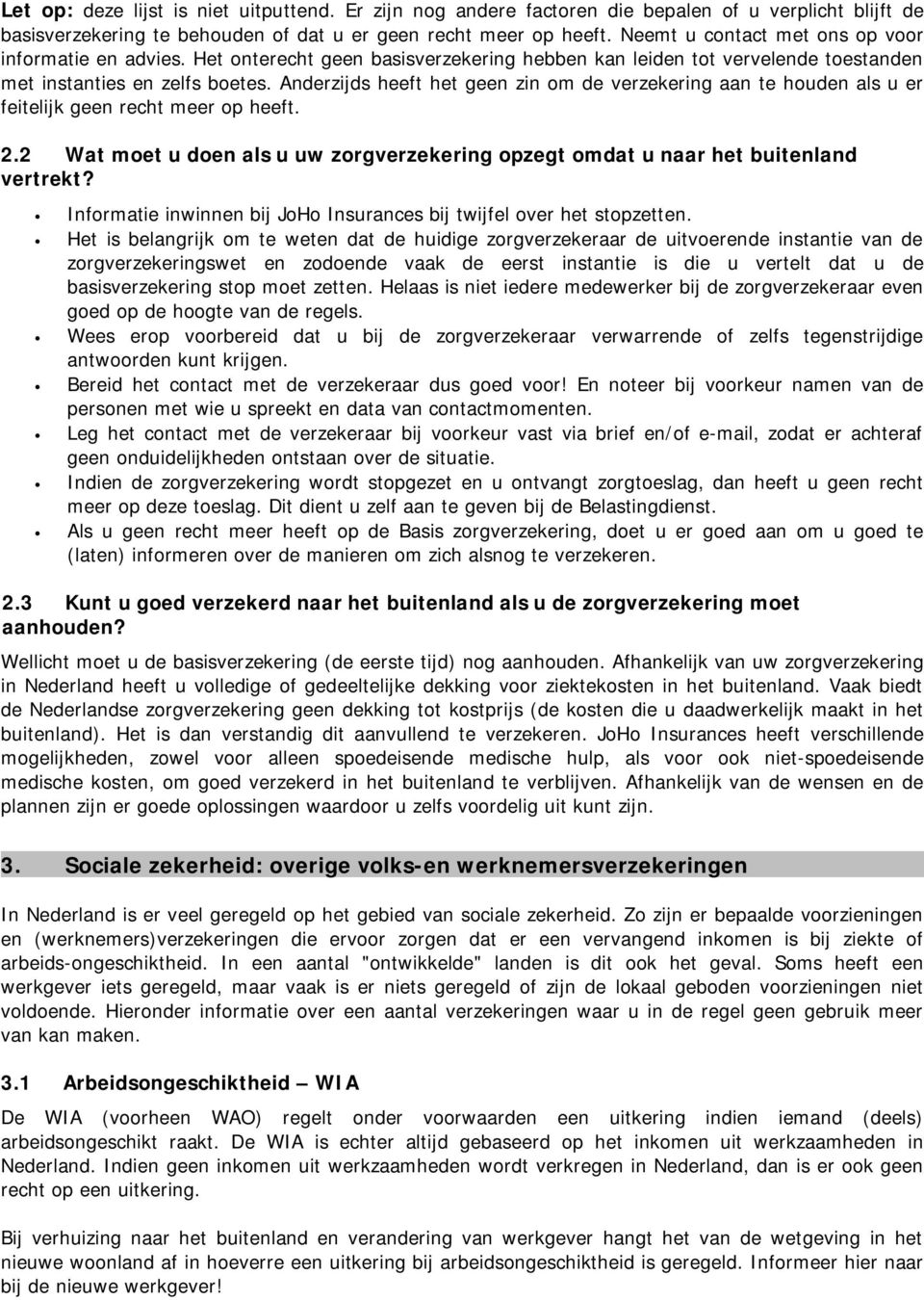 Anderzijds heeft het geen zin om de verzekering aan te houden als u er feitelijk geen recht meer op heeft. 2.2 Wat moet u doen als u uw zorgverzekering opzegt omdat u naar het buitenland vertrekt?