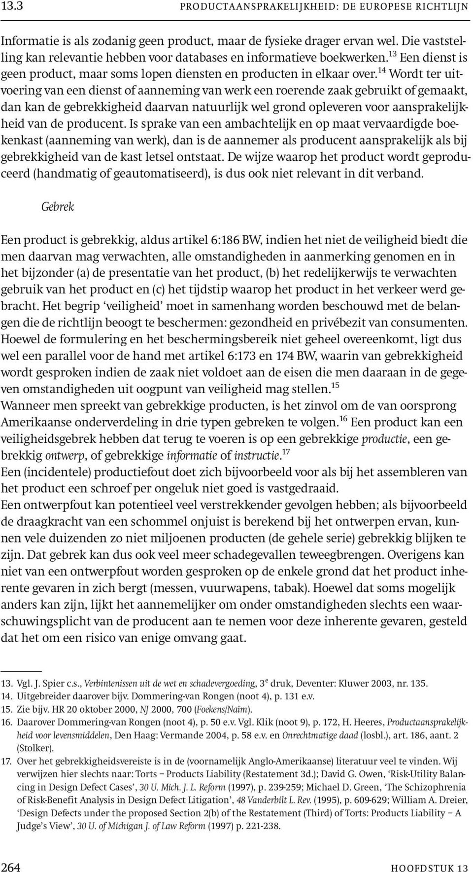 14 Wordt ter uitvoering van een dienst of aanneming van werk een roerende zaak gebruikt of gemaakt, dan kan de gebrekkigheid daarvan natuurlijk wel grond opleveren voor aansprakelijkheid van de