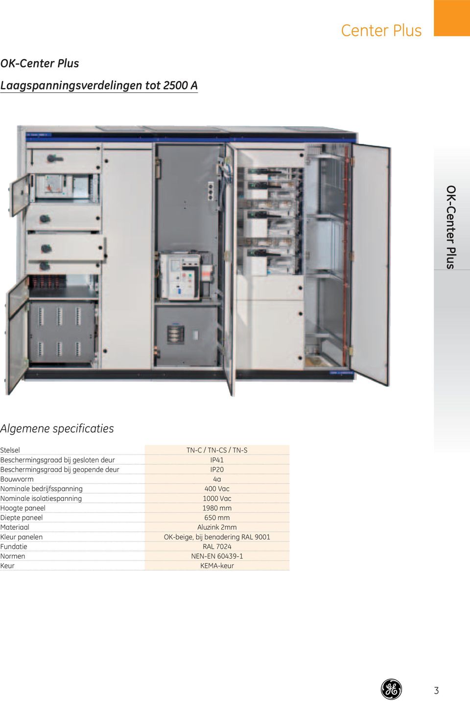 bedrijfsspanning 400 Vac Nominale isolatiespanning 1000 Vac Hoogte paneel 1980 mm Diepte paneel 650 mm Materiaal