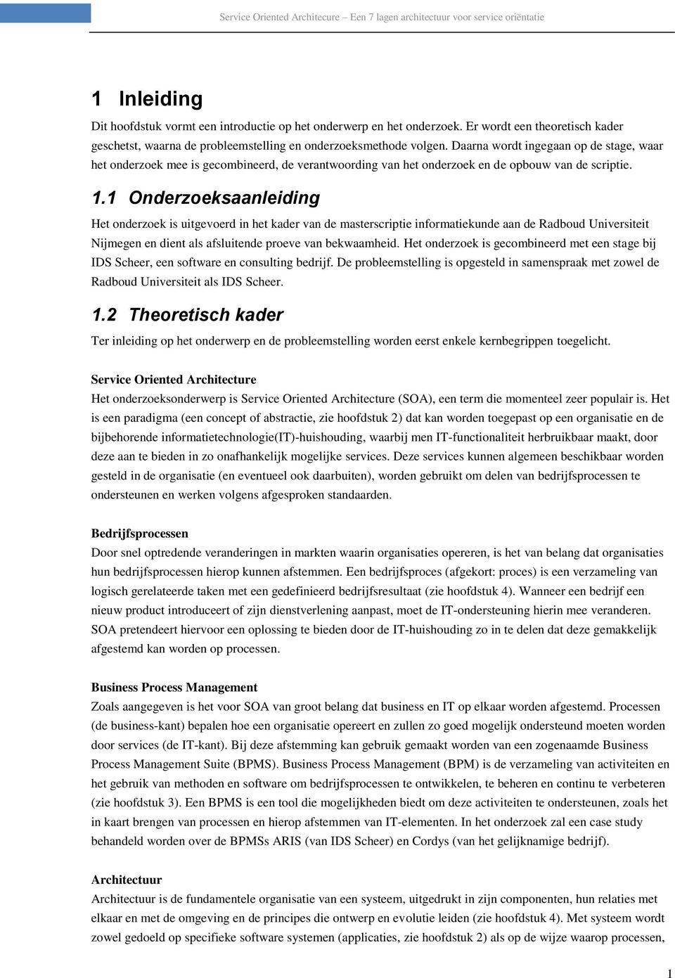 1 Onderzoeksaanleiding Het onderzoek is uitgevoerd in het kader van de masterscriptie informatiekunde aan de Radboud Universiteit Nijmegen en dient als afsluitende proeve van bekwaamheid.