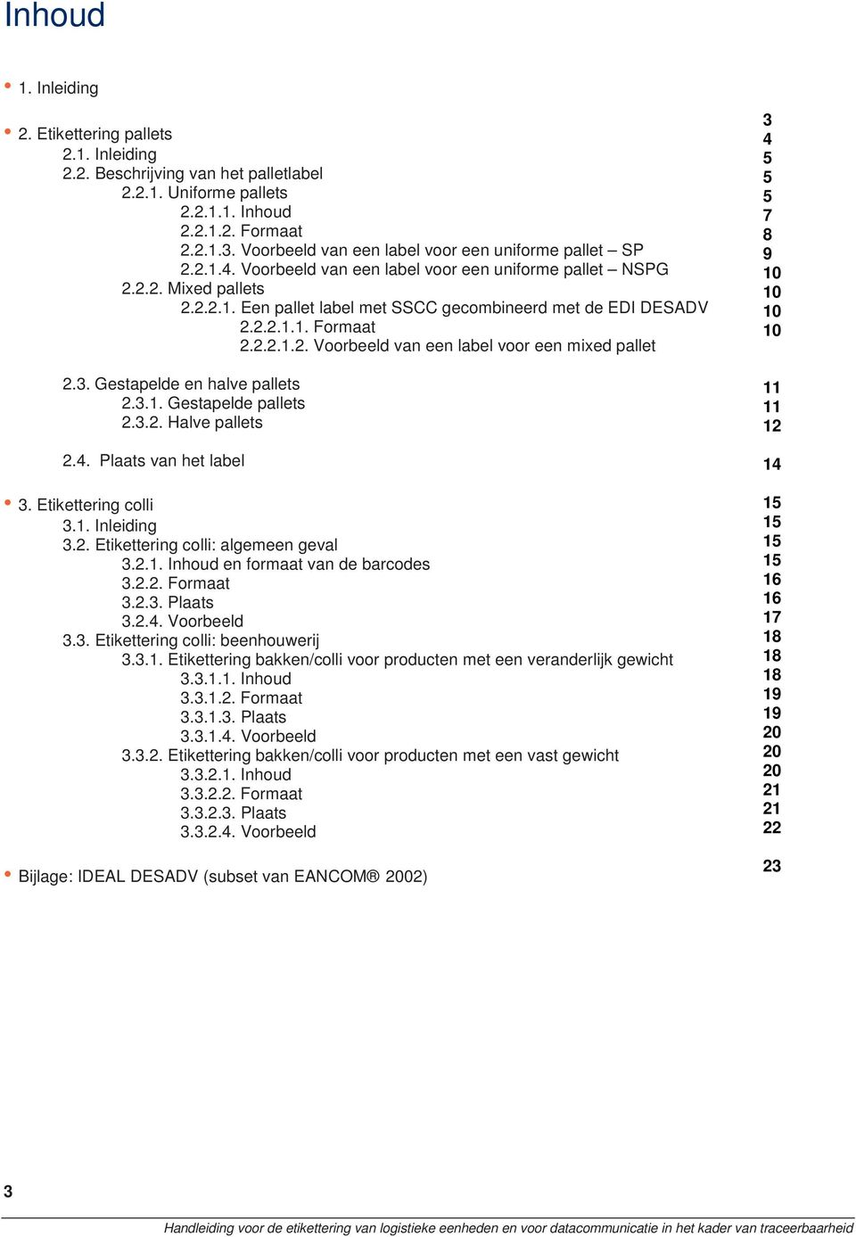 3. Gestapelde en halve pallets 2.3.1. Gestapelde pallets 2.3.2. Halve pallets 2.4. Plaats van het label 3. Etikettering colli 3.1. Inleiding 3.2. Etikettering colli: algemeen geval 3.2.1. Inhoud en formaat van de barcodes 3.