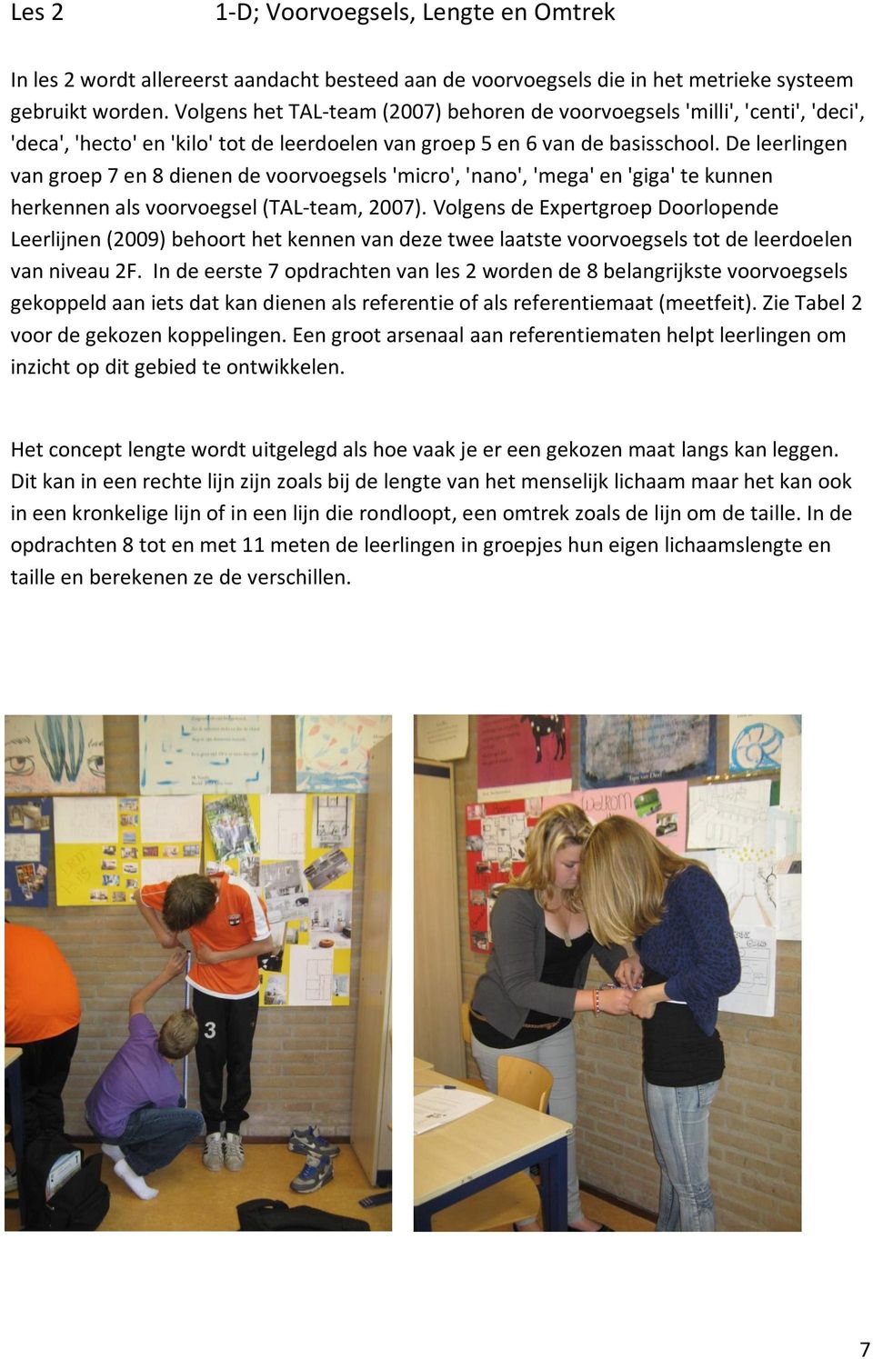 De leerlingen van groep 7 en 8 dienen de voorvoegsels 'micro', 'nano', 'mega' en 'giga' te kunnen herkennen als voorvoegsel (TAL-team, 2007).