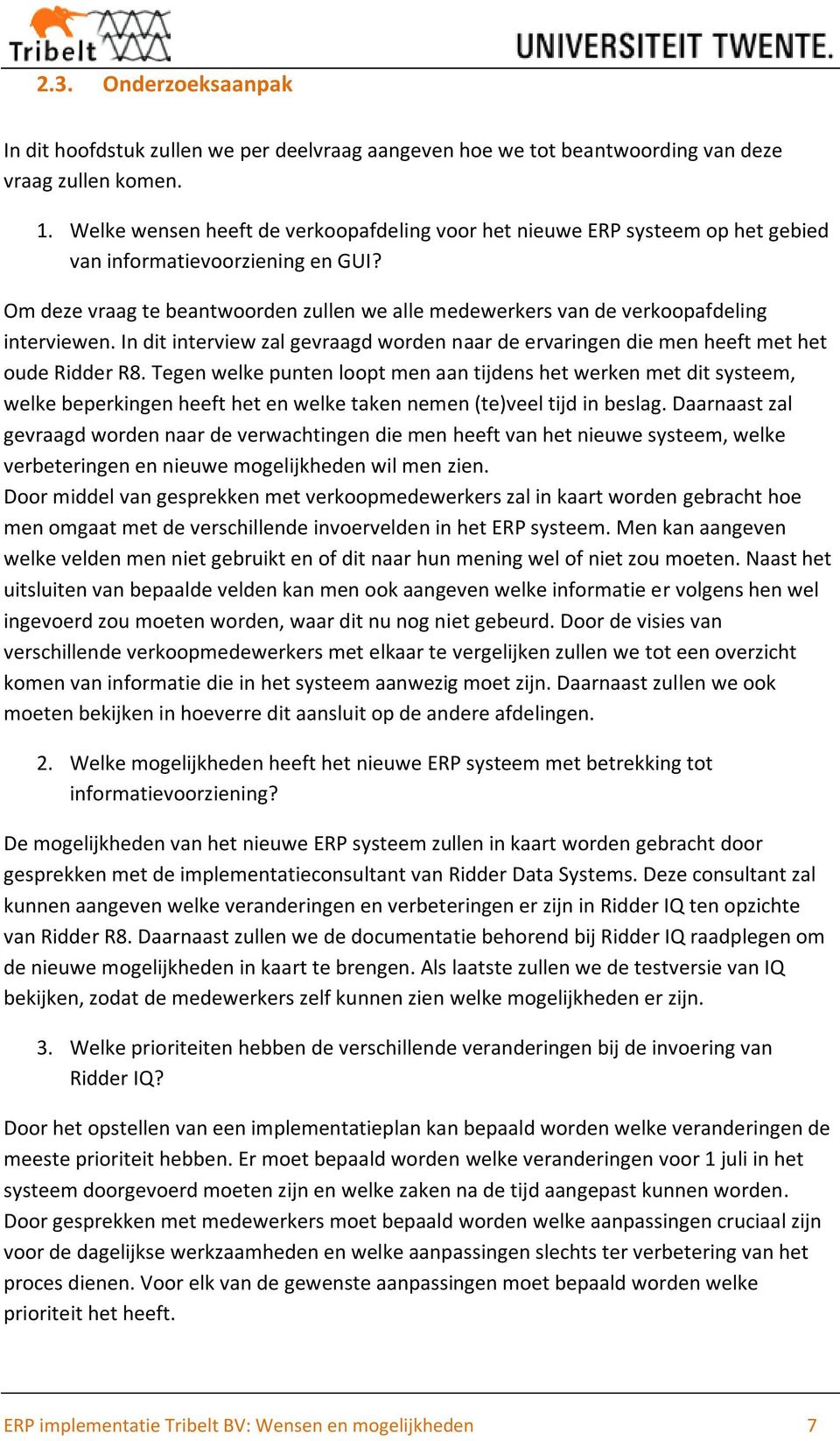 Om deze vraag te beantwoorden zullen we alle medewerkers van de verkoopafdeling interviewen. In dit interview zal gevraagd worden naar de ervaringen die men heeft met het oude Ridder R8.