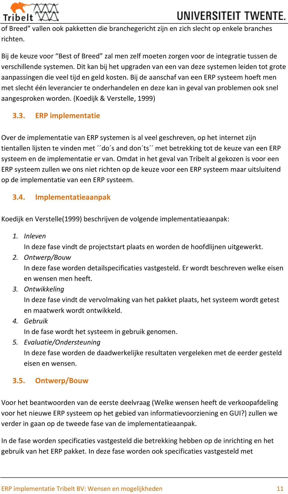 Dit kan bij het upgraden van een van deze systemen leiden tot grote aanpassingen die veel tijd en geld kosten.