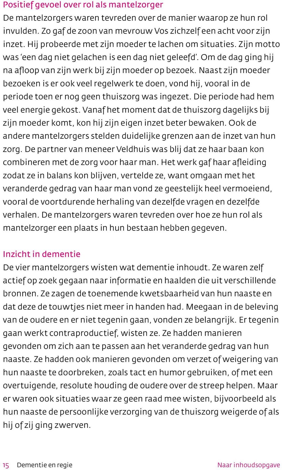 Naast zijn moeder bezoeken is er ook veel regelwerk te doen, vond hij, vooral in de periode toen er nog geen thuiszorg was ingezet. Die periode had hem veel energie gekost.