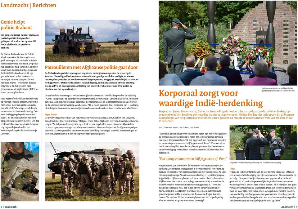 De politie riep daarbij de hulp in van het Advanced Search Team, bestaande uit genisten van de Koninklijke Landmacht. Zij zijn gespecialiseerd in het zoeken naar verborgen ruimtes.