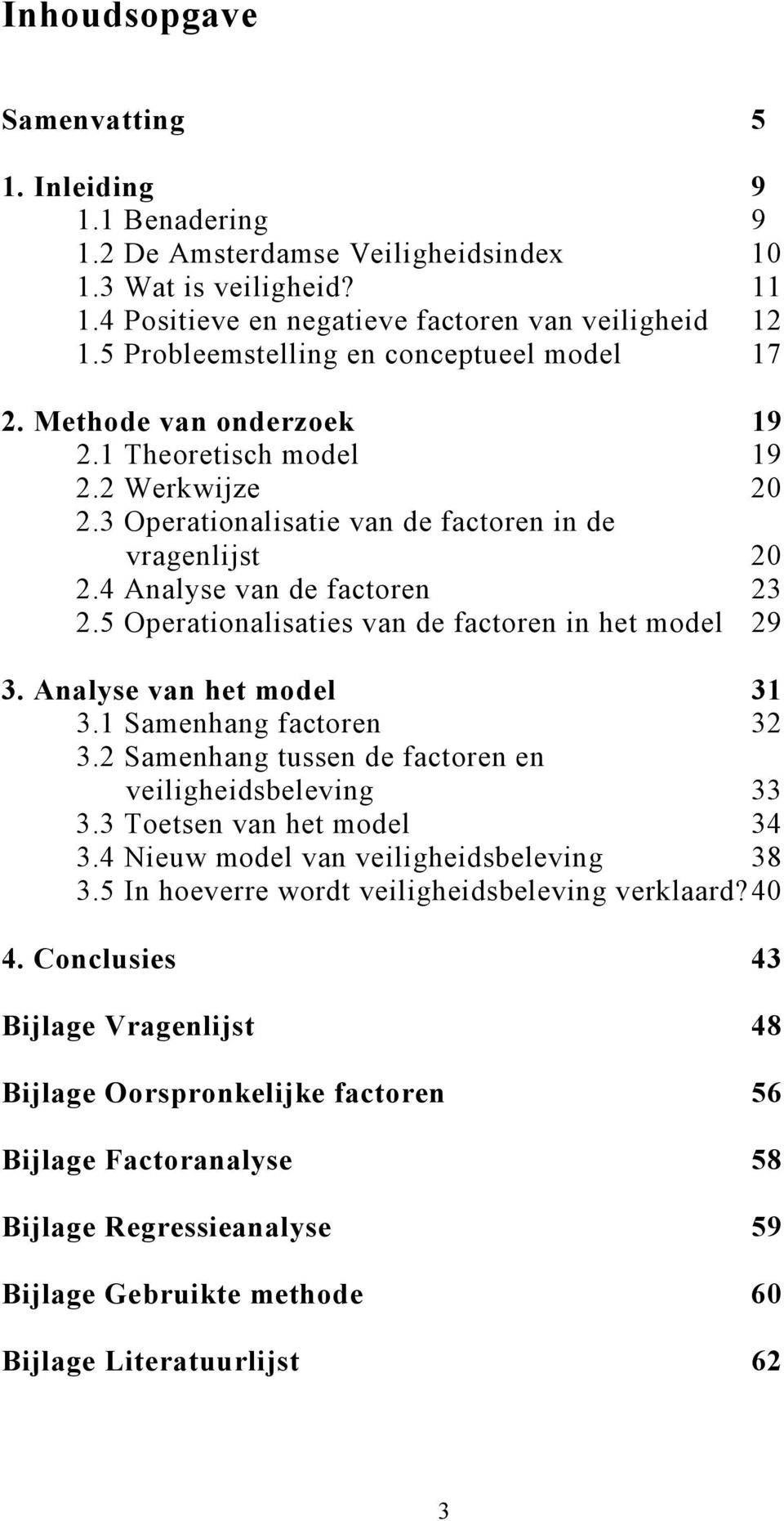 4 Analyse van de factoren 23 2.5 Operationalisaties van de factoren in het model 29 3. Analyse van het model 31 3.1 Samenhang factoren 32 3.2 Samenhang tussen de factoren en veiligheidsbeleving 33 3.