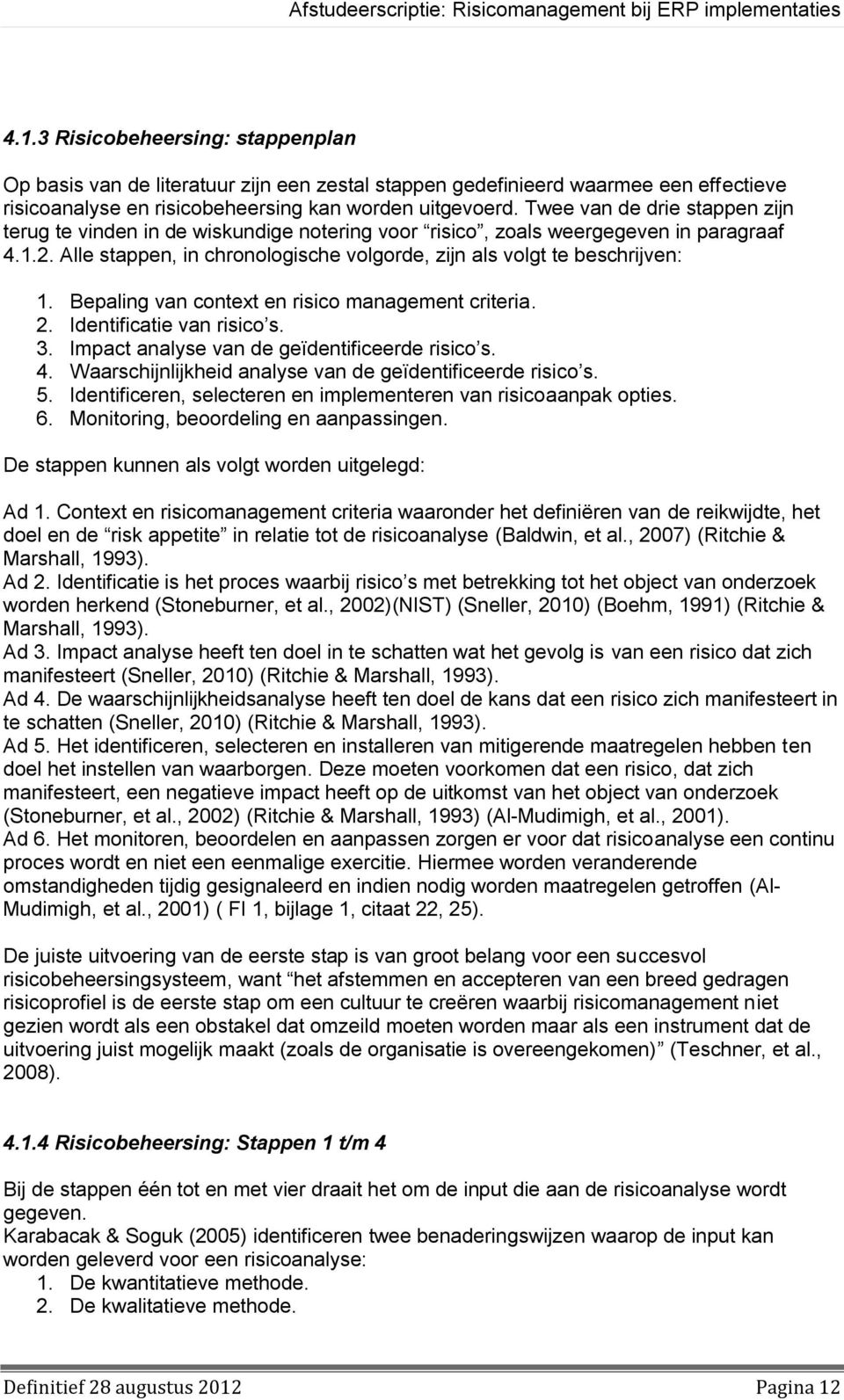 Bepaling van context en risico management criteria. 2. Identificatie van risico s. 3. Impact analyse van de geïdentificeerde risico s. 4. Waarschijnlijkheid analyse van de geïdentificeerde risico s.