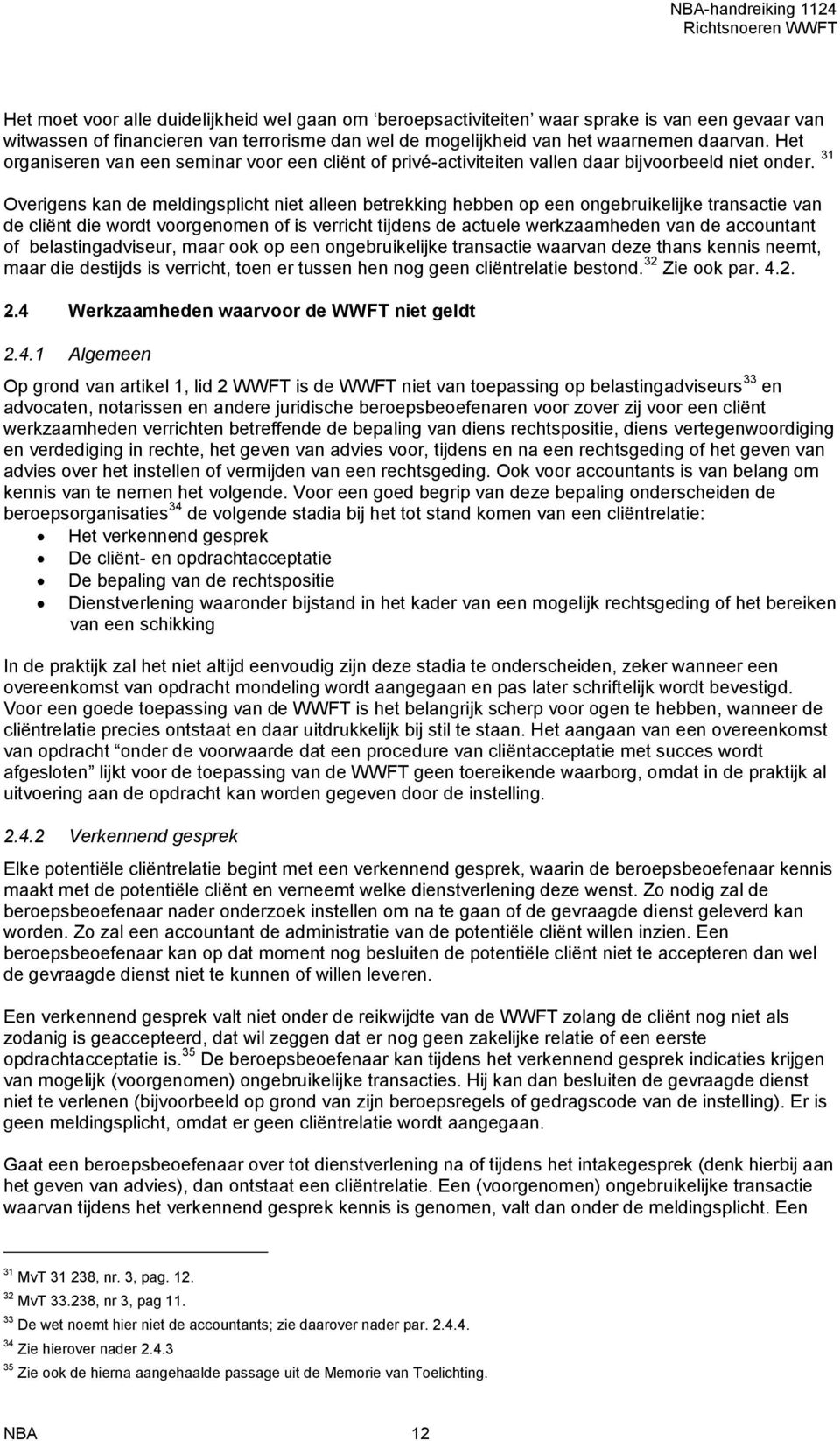 31 Overigens kan de meldingsplicht niet alleen betrekking hebben op een ongebruikelijke transactie van de cliënt die wordt voorgenomen of is verricht tijdens de actuele werkzaamheden van de