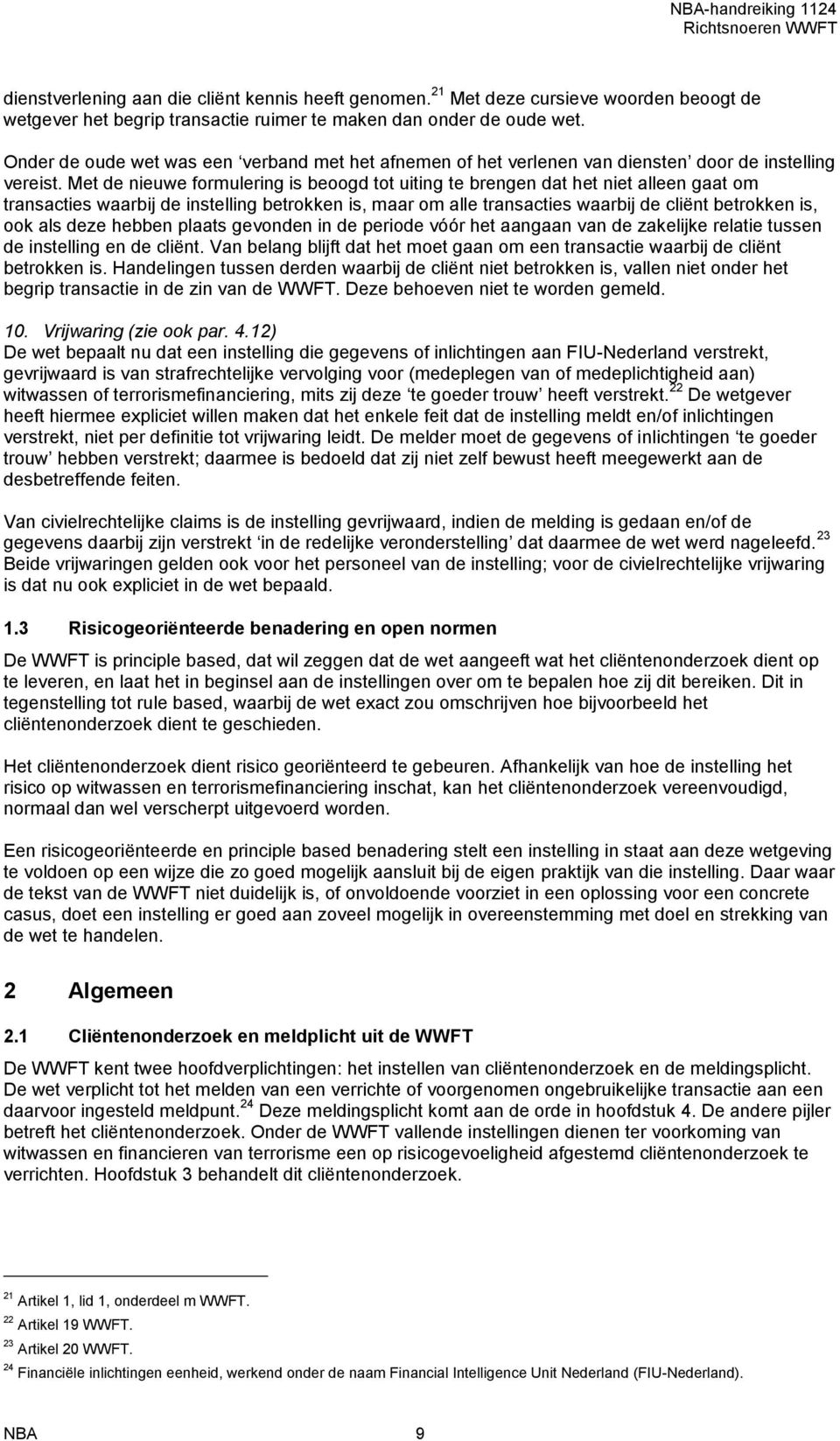 Met de nieuwe formulering is beoogd tot uiting te brengen dat het niet alleen gaat om transacties waarbij de instelling betrokken is, maar om alle transacties waarbij de cliënt betrokken is, ook als