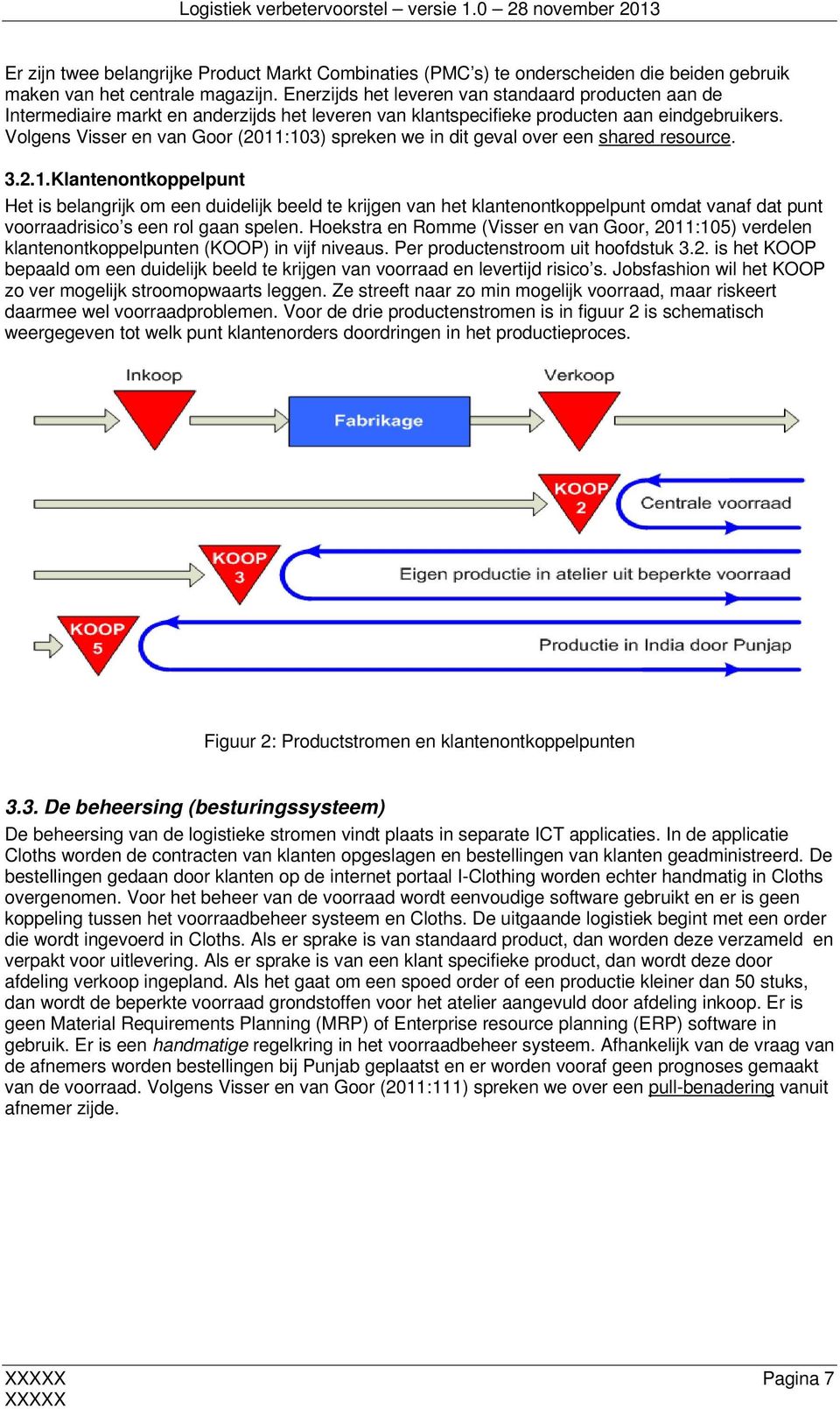 Volgens Visser en van Goor (2011:103) spreken we in dit geval over een shared resource. 3.2.1. Klantenontkoppelpunt Het is belangrijk om een duidelijk beeld te krijgen van het klantenontkoppelpunt omdat vanaf dat punt voorraadrisico s een rol gaan spelen.