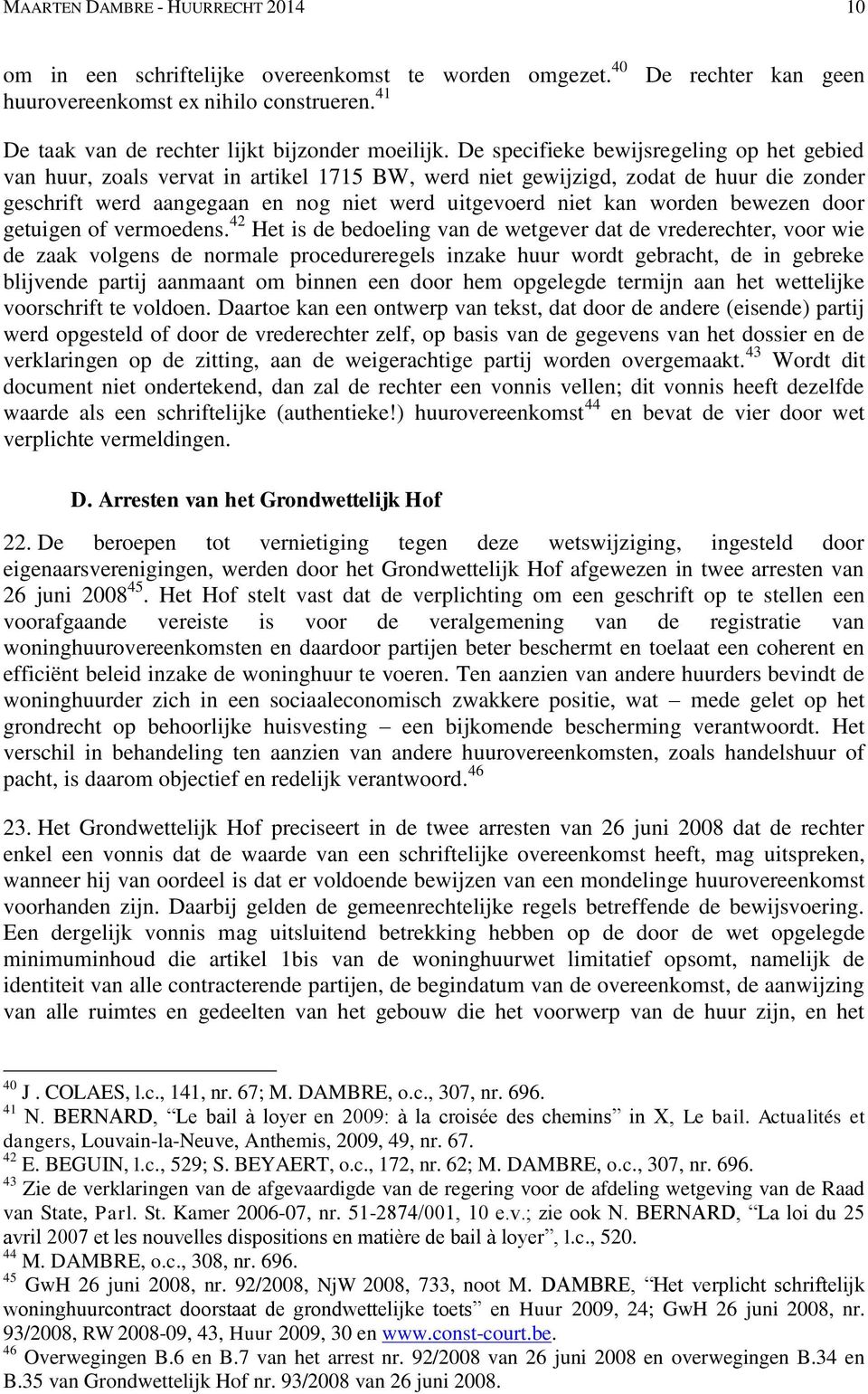 De specifieke bewijsregeling op het gebied van huur, zoals vervat in artikel 1715 BW, werd niet gewijzigd, zodat de huur die zonder geschrift werd aangegaan en nog niet werd uitgevoerd niet kan