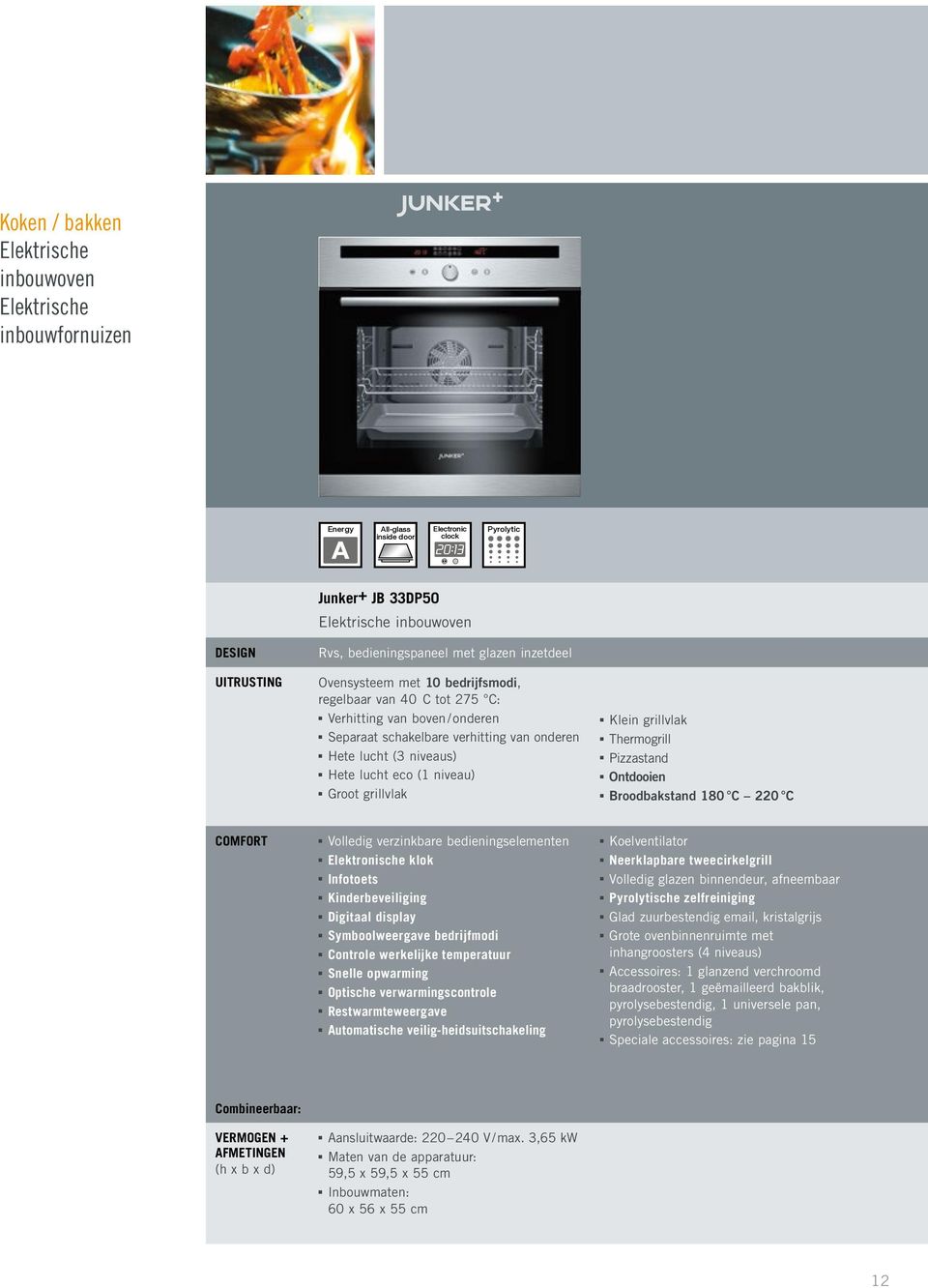 niveau) Groot grillvlak Klein grillvlak Thermogrill Pizzastand Ontdooien Broodbakstand 180 C 220 C COMFORT Volledig verzinkbare bedieningselementen Elektronische klok Infotoets Kinderbeveiliging