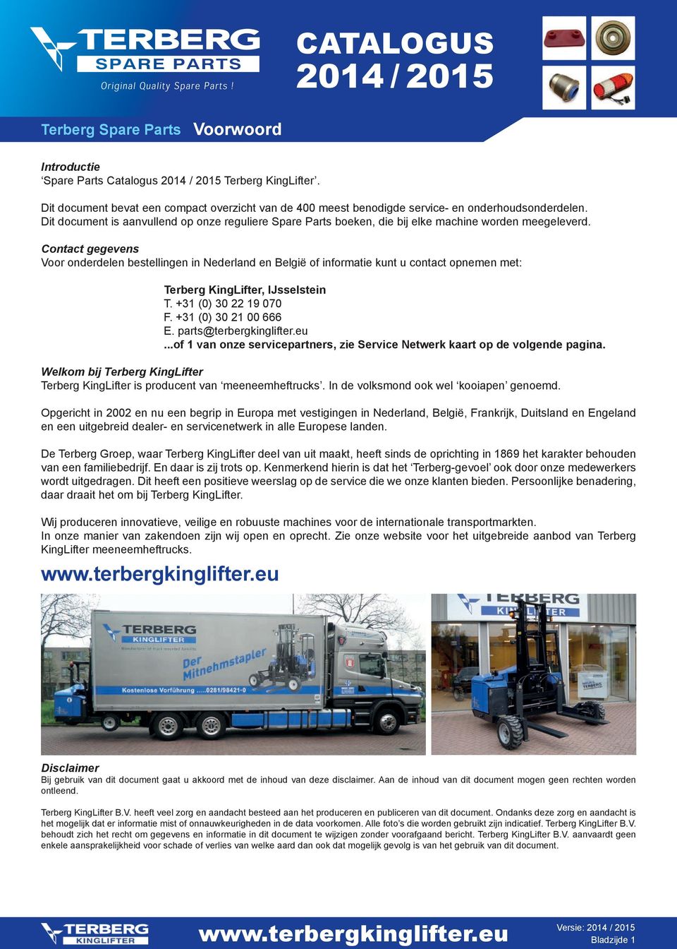 Contact gegevens Voor onderdelen bestellingen in Nederland en België of informatie kunt u contact opnemen met: Terberg KingLifter, IJsselstein T. +31 (0) 30 19 070 F. +31 (0) 30 1 00 666 E.