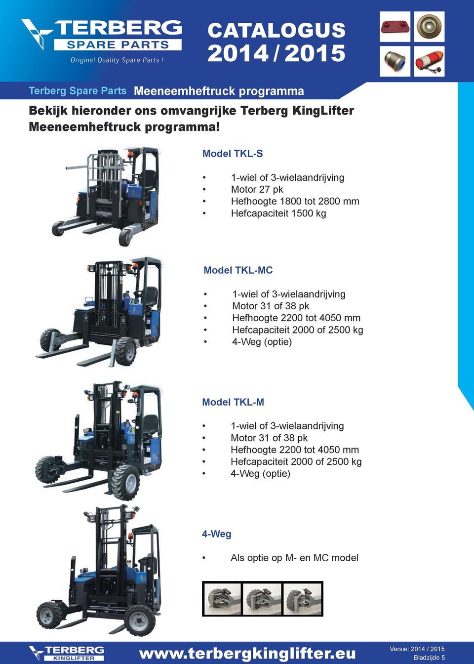 Model TKL-S 1-wiel of 3-wielaandrijving 7 pk Hefhoogte 1800 tot 800 mm Hefcapaciteit 1500 kg Model TKL-MC 1-wiel of
