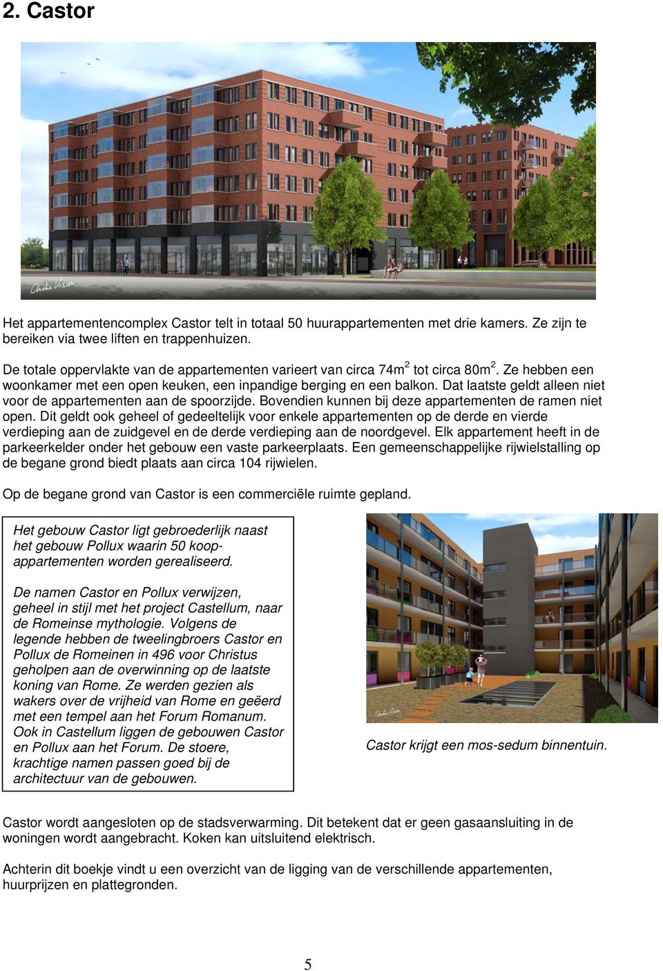 Dat laatste geldt alleen niet voor de appartementen aan de spoorzijde. Bovendien kunnen bij deze appartementen de ramen niet open.