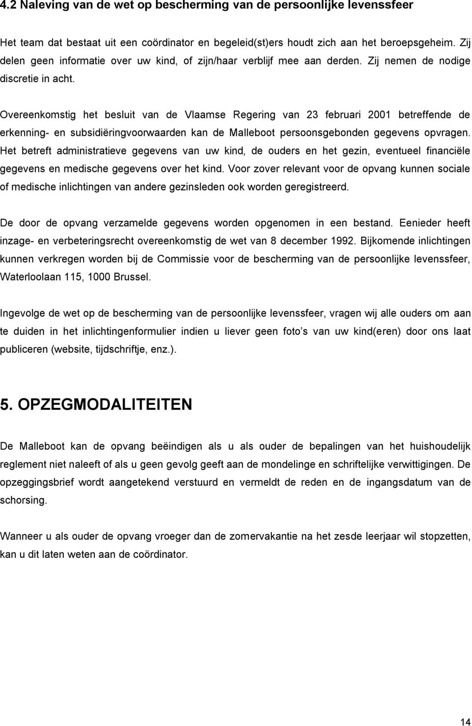 Overeenkomstig het besluit van de Vlaamse Regering van 23 februari 2001 betreffende de erkenning- en subsidiëringvoorwaarden kan de Malleboot persoonsgebonden gegevens opvragen.