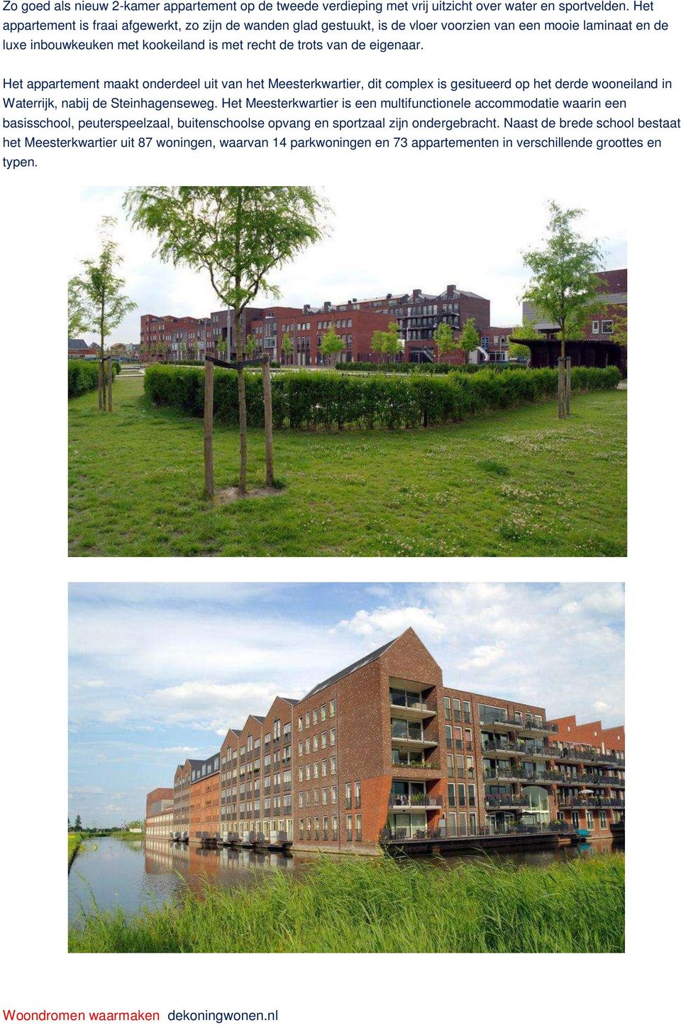 eigenaar. Het appartement maakt onderdeel uit van het Meesterkwartier, dit complex is gesitueerd op het derde wooneiland in Waterrijk, nabij de Steinhagenseweg.