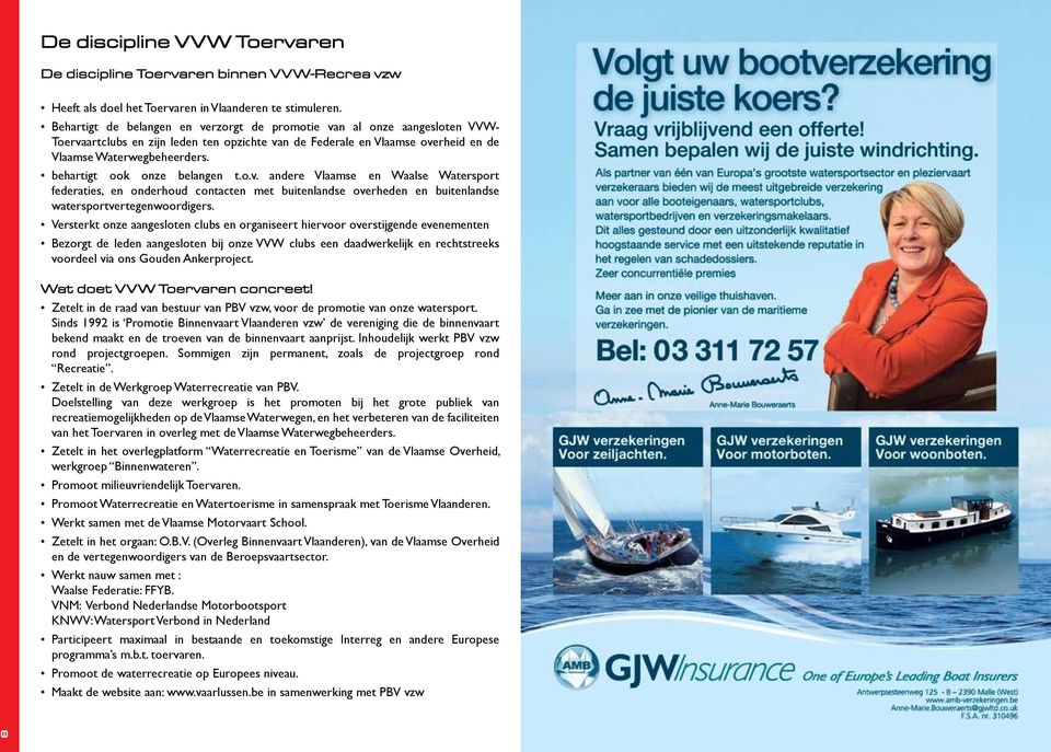 behartigt ook onze belangen t.o.v. andere Vlaamse en Waalse Watersport federaties, en onderhoud contacten met buitenlandse overheden en buitenlandse watersportvertegenwoordigers.