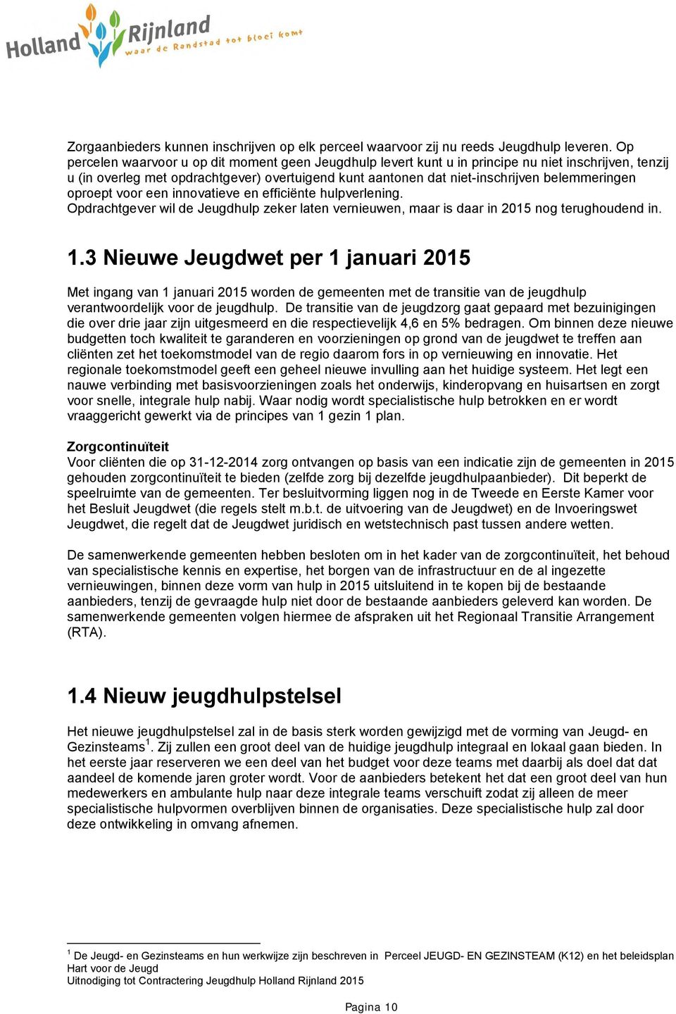 oproept voor een innovatieve en efficiënte hulpverlening. Opdrachtgever wil de Jeugdhulp zeker laten vernieuwen, maar is daar in 2015 nog terughoudend in. 1.