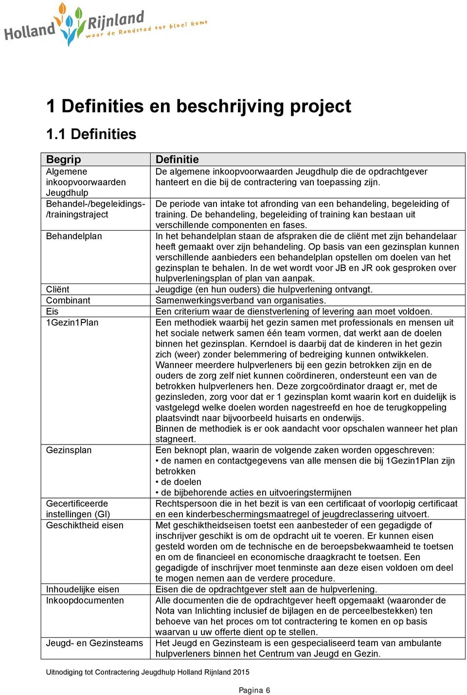 Geschiktheid eisen Inhoudelijke eisen Inkoopdocumenten Jeugd- en Gezinsteams Definitie De algemene inkoopvoorwaarden Jeugdhulp die de opdrachtgever hanteert en die bij de contractering van toepassing