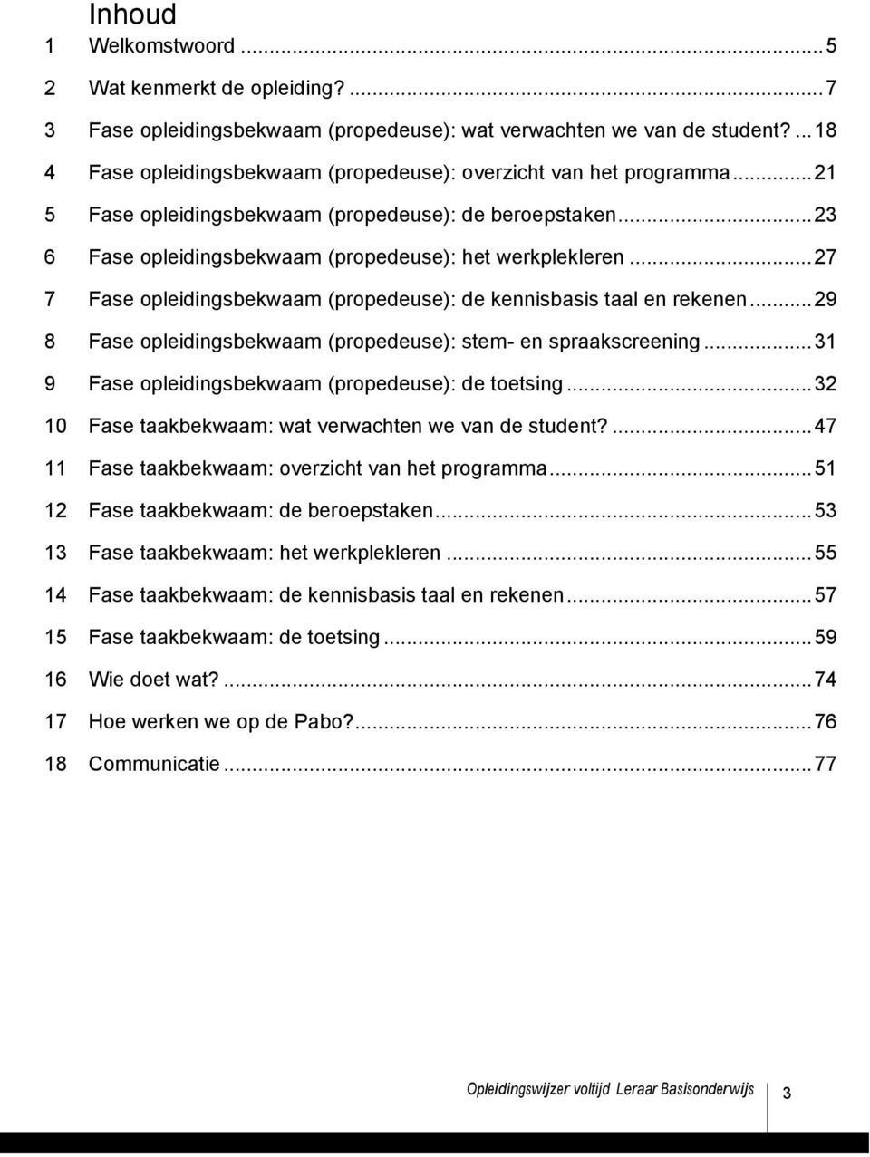 .. 27 7 Fase opleidingsbekwaam (propedeuse): de kennisbasis taal en rekenen... 29 8 Fase opleidingsbekwaam (propedeuse): stem- en spraakscreening.