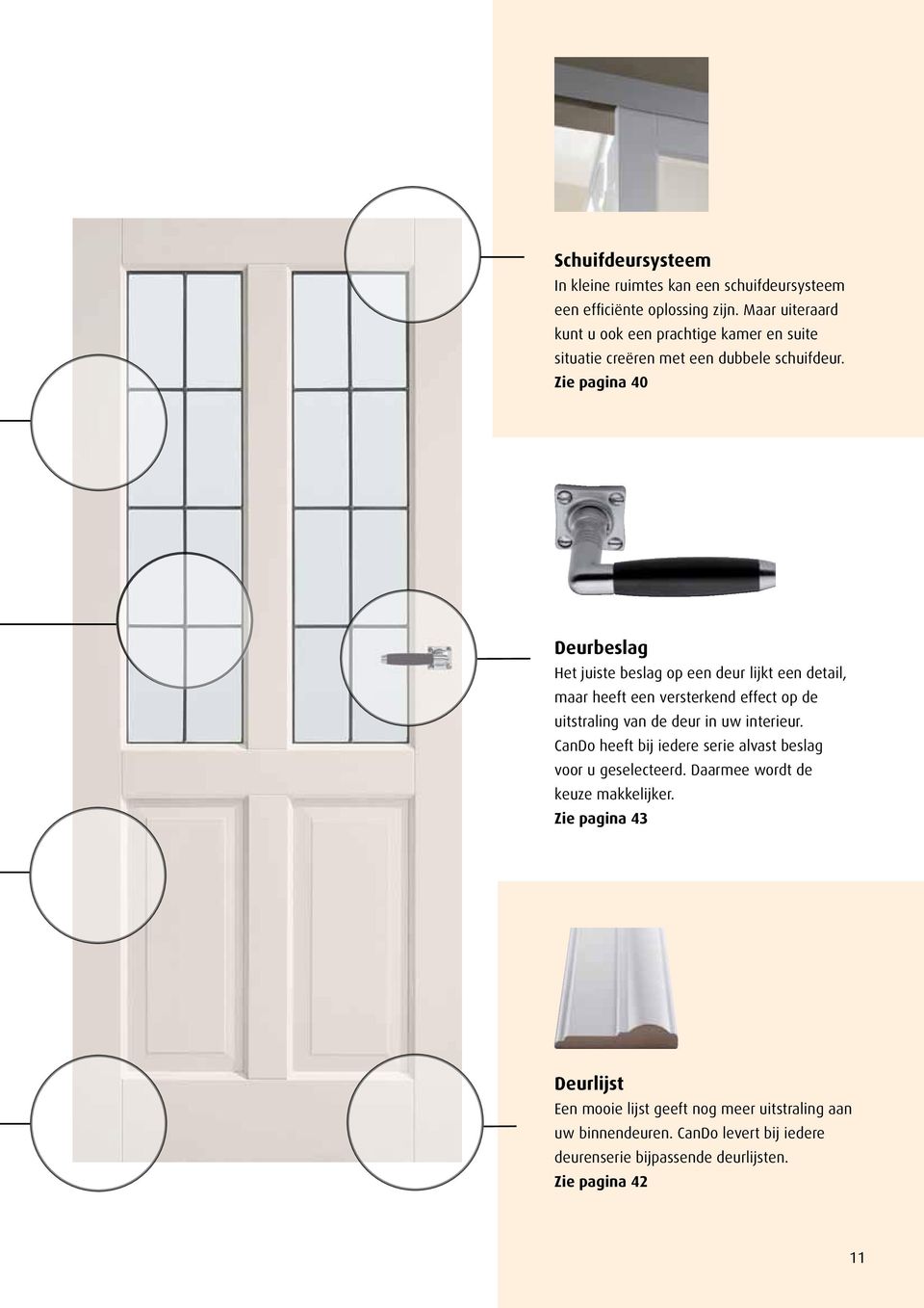 Zie pagina 40 Deurbeslag Het juiste beslag op een deur lijkt een detail, maar heeft een versterkend effect op de uitstraling van de deur in uw interieur.