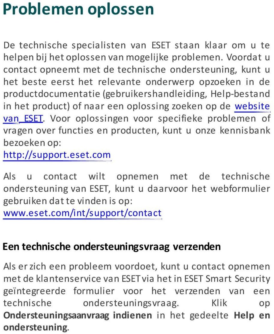 naar een oplossing zoeken op de website van ESET. Voor oplossingen voor specifieke problemen of vragen over functies en producten, kunt u onze kennisbank bezoeken op: http://support.eset.