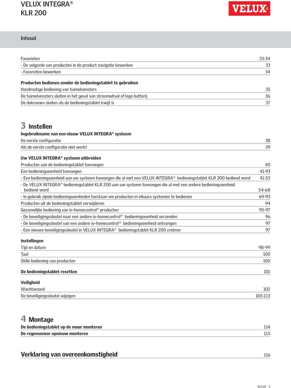 INTEGR systeem De eerste configuratie 8 ls de eerste configuratie niet werkt 9 Uw VELUX INTEGR systeem uitbreiden Producten aan de bedieningstablet toevoegen 0 Een bedieningseenheid toevoegen -9 -