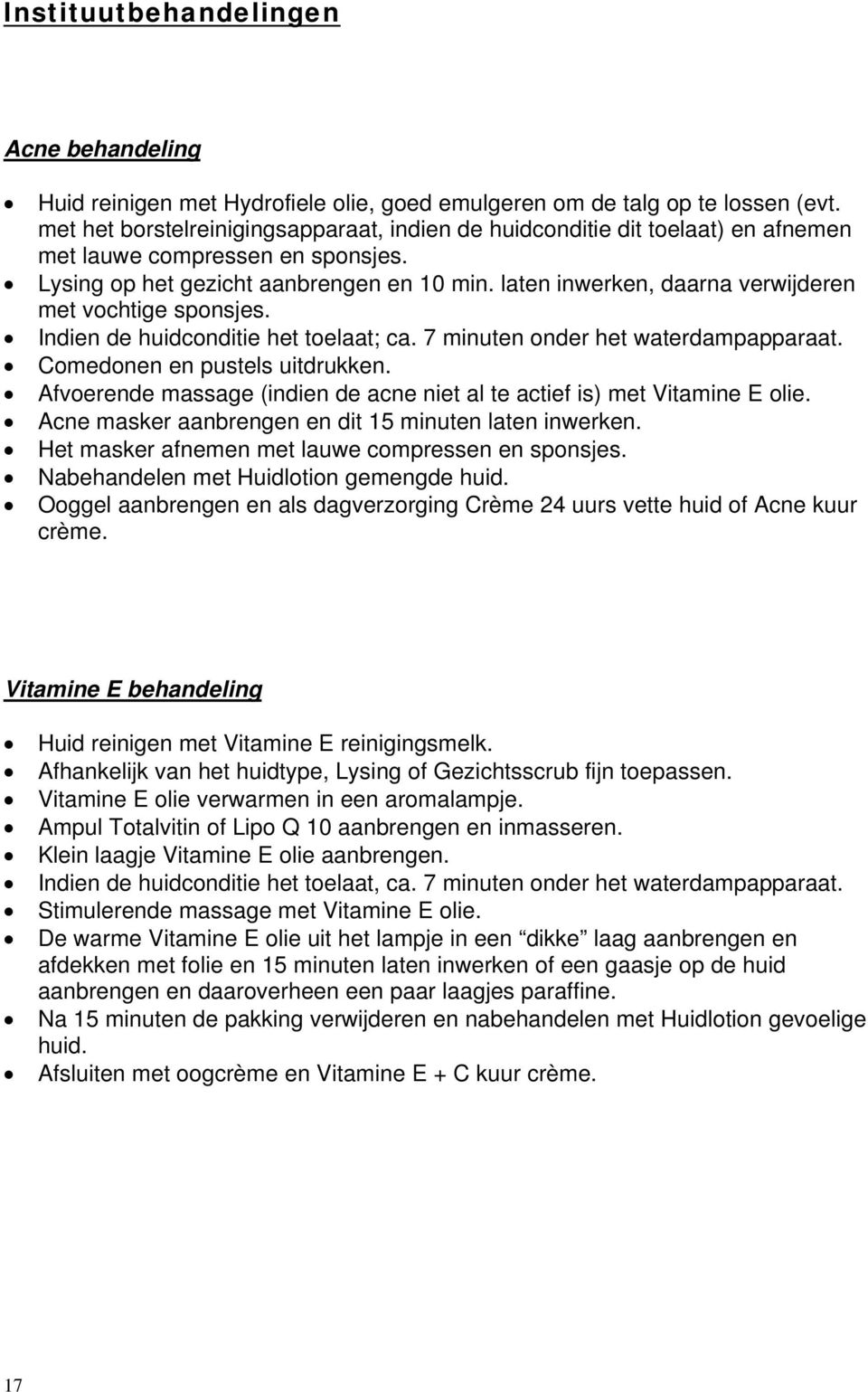 laten inwerken, daarna verwijderen met vochtige sponsjes. Indien de huidconditie het toelaat; ca. 7 minuten onder het waterdampapparaat. Comedonen en pustels uitdrukken.