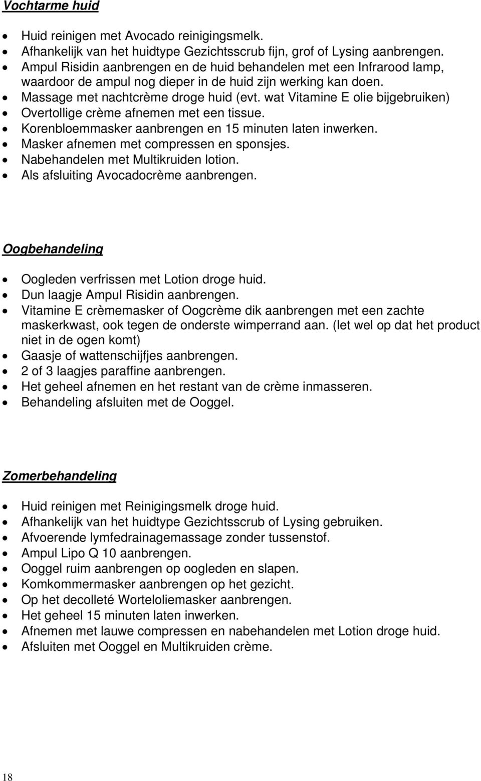 wat Vitamine E olie bijgebruiken) Overtollige crème afnemen met een tissue. Korenbloemmasker aanbrengen en 15 minuten laten inwerken. Masker afnemen met compressen en sponsjes.