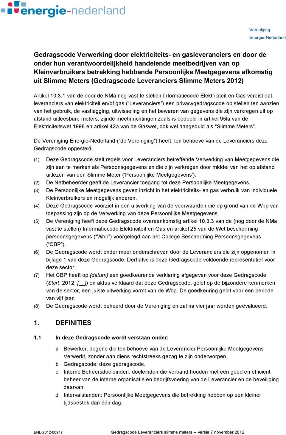 1 van de door de NMa nog vast te stellen Informatiecode Elektriciteit en Gas vereist dat leveranciers van elektriciteit en/of gas ( Leveranciers ) een privacygedragscode op stellen ten aanzien van