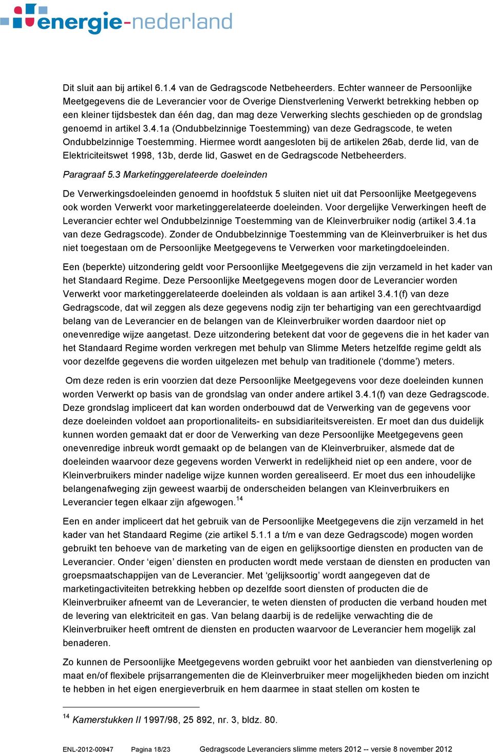 geschieden op de grondslag genoemd in artikel 3.4.1a (Ondubbelzinnige Toestemming) van deze Gedragscode, te weten Ondubbelzinnige Toestemming.