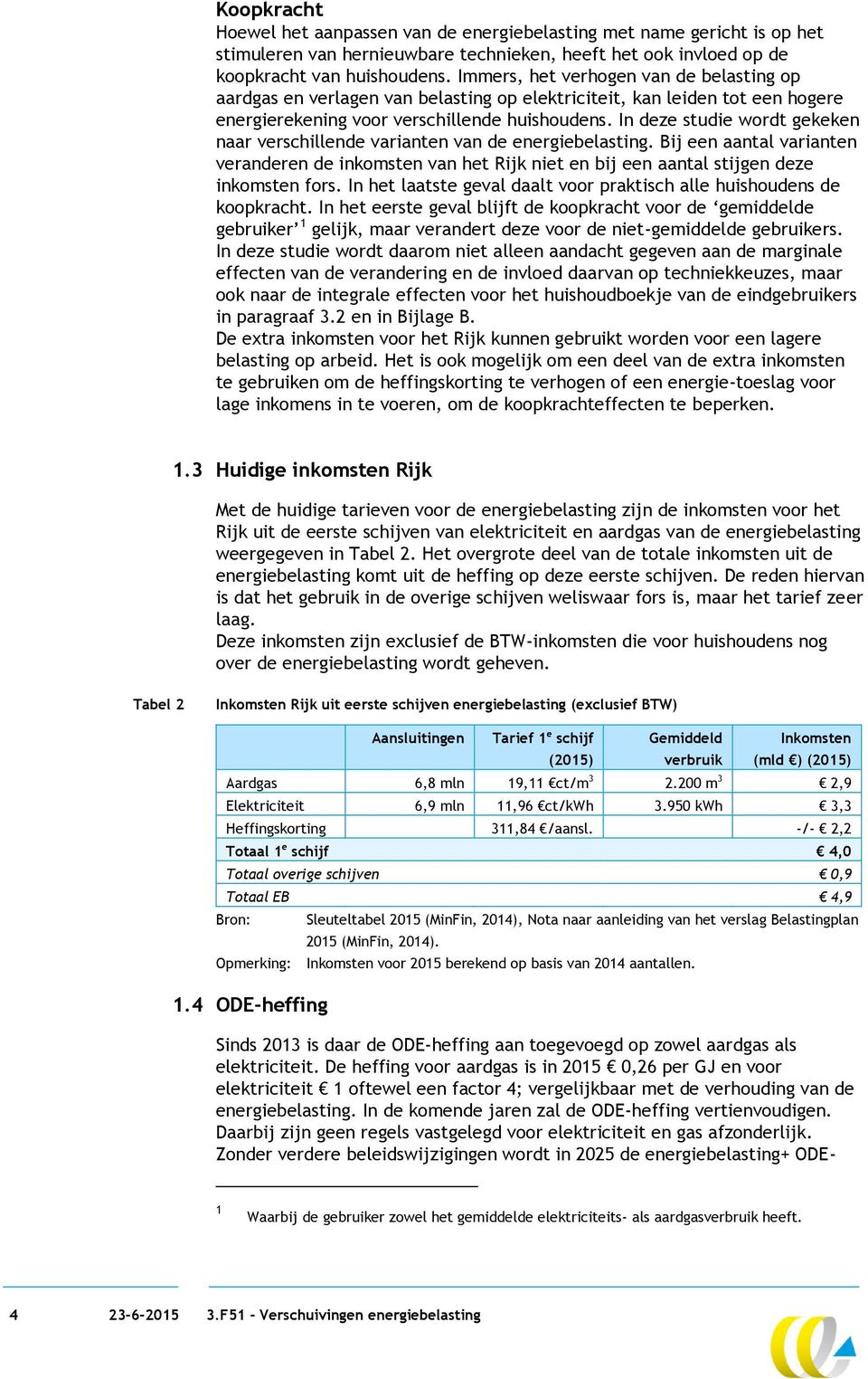 In deze studie wordt gekeken naar verschillende varianten van de energiebelasting. Bij een aantal varianten veranderen de inkomsten van het Rijk niet en bij een aantal stijgen deze inkomsten fors.