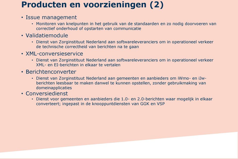 Nederland aan softwareleveranciers om in operationeel verkeer XML- en EI-berichten in elkaar te vertalen Berichtenconverter Dienst van Zorginstituut Nederland aan gemeenten en aanbieders om iwmo- en
