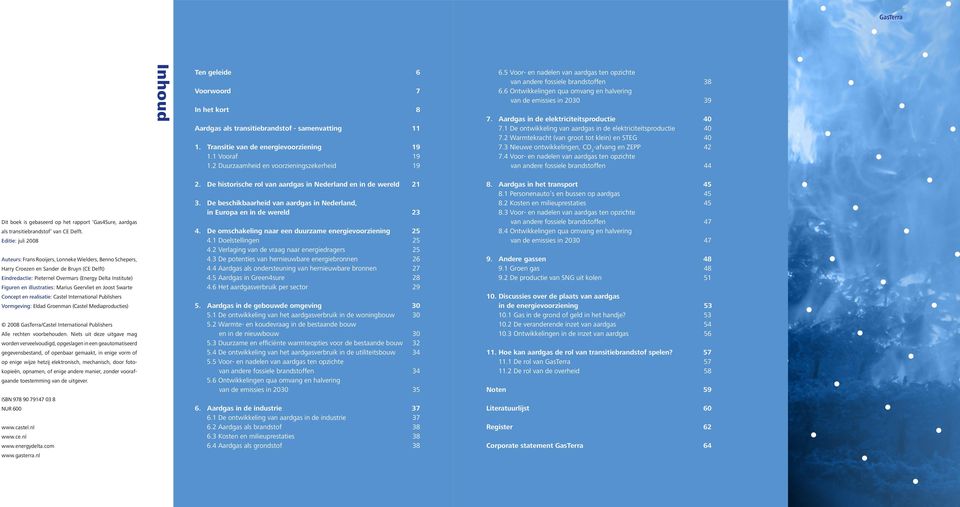 1 De ontwikkeling van aardgas in de elektriciteitsproductie 40 7.2 Warmtekracht (van groot tot klein) en STEG 40 7.3 Nieuwe ontwikkelingen, -afvang en ZEPP 42 7.