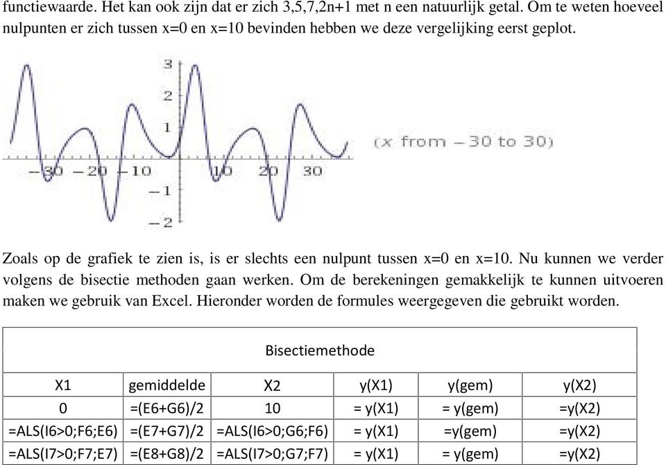 Zoals op de grafiek te zien is, is er slechts een nulpunt tussen x=0 en x=10. Nu kunnen we verder volgens de bisectie methoden gaan werken.