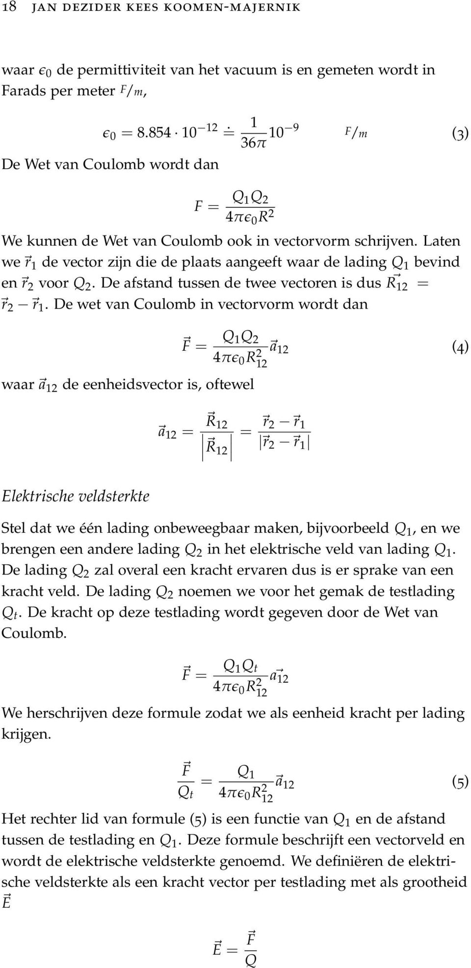 Laten we r 1 de vector zijn die de plaats aangeeft waar de lading Q 1 bevind en r 2 voor Q 2. De afstand tussen de twee vectoren is dus R12 = r 2 r 1.