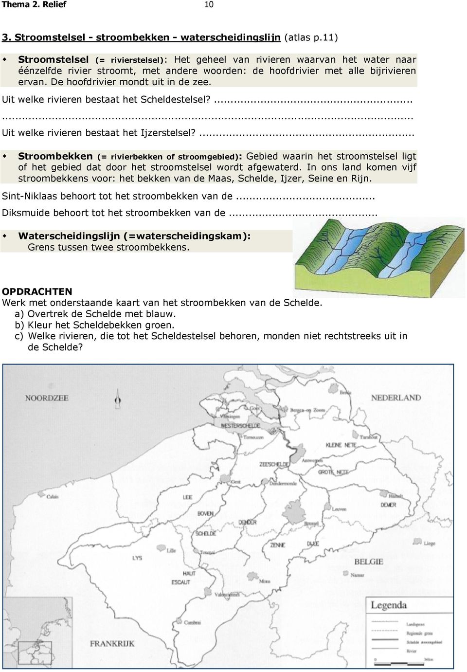 De hoofdrivier mondt uit in de zee. Uit welke rivieren bestaat het Scheldestelsel?...... Uit welke rivieren bestaat het Ijzerstelsel?