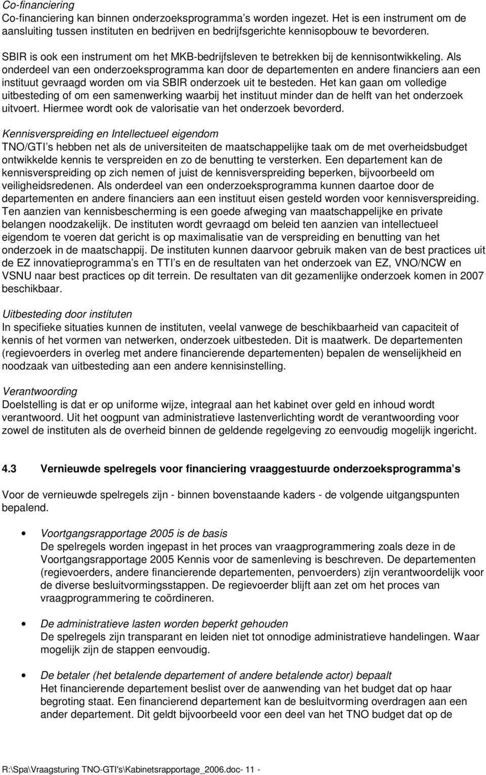 Als onderdeel van een onderzoeksprogramma kan door de departementen en andere financiers aan een instituut gevraagd worden om via SBIR onderzoek uit te besteden.