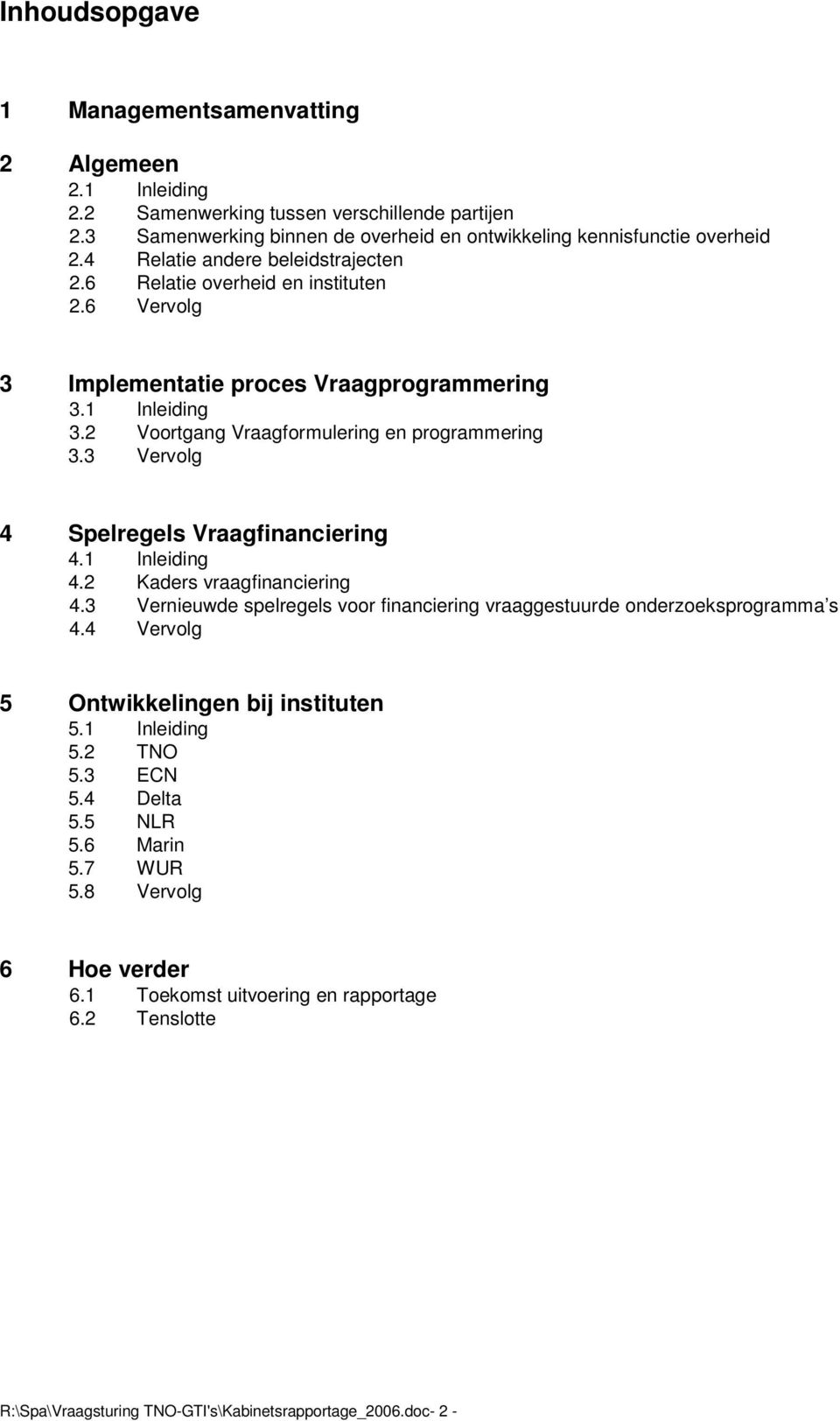 3 Vervolg 4 Spelregels Vraagfinanciering 4.1 Inleiding 4.2 Kaders vraagfinanciering 4.3 Vernieuwde spelregels voor financiering vraaggestuurde onderzoeksprogramma s 4.