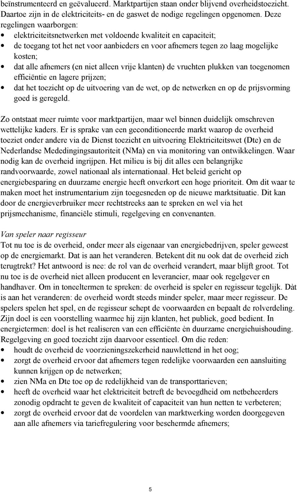 (en niet alleen vrije klanten) de vruchten plukken van toegenomen efficiëntie en lagere prijzen; dat het toezicht op de uitvoering van de wet, op de netwerken en op de prijsvorming goed is geregeld.