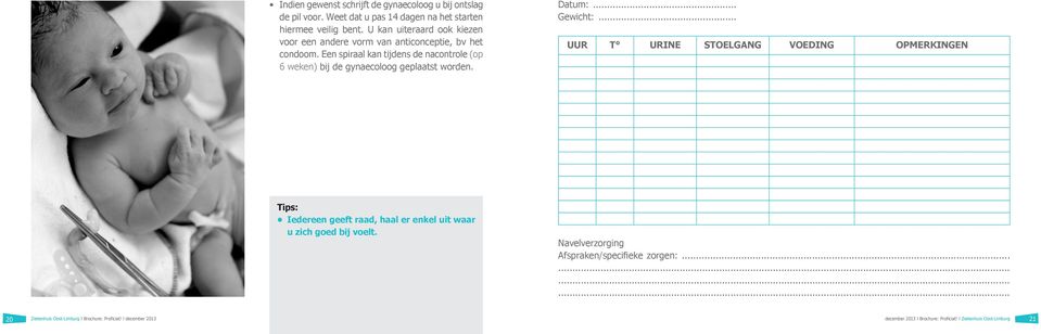 Een spiraal kan tijdens de nacontrole (op 6 weken) bij de gynaecoloog geplaatst worden. Datum:... Gewicht:.