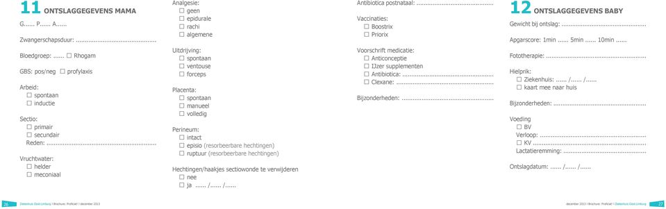 .. Rhogam GBS: pos/neg profylaxis Arbeid: spontaan inductie Sectio: primair secundair Reden:.