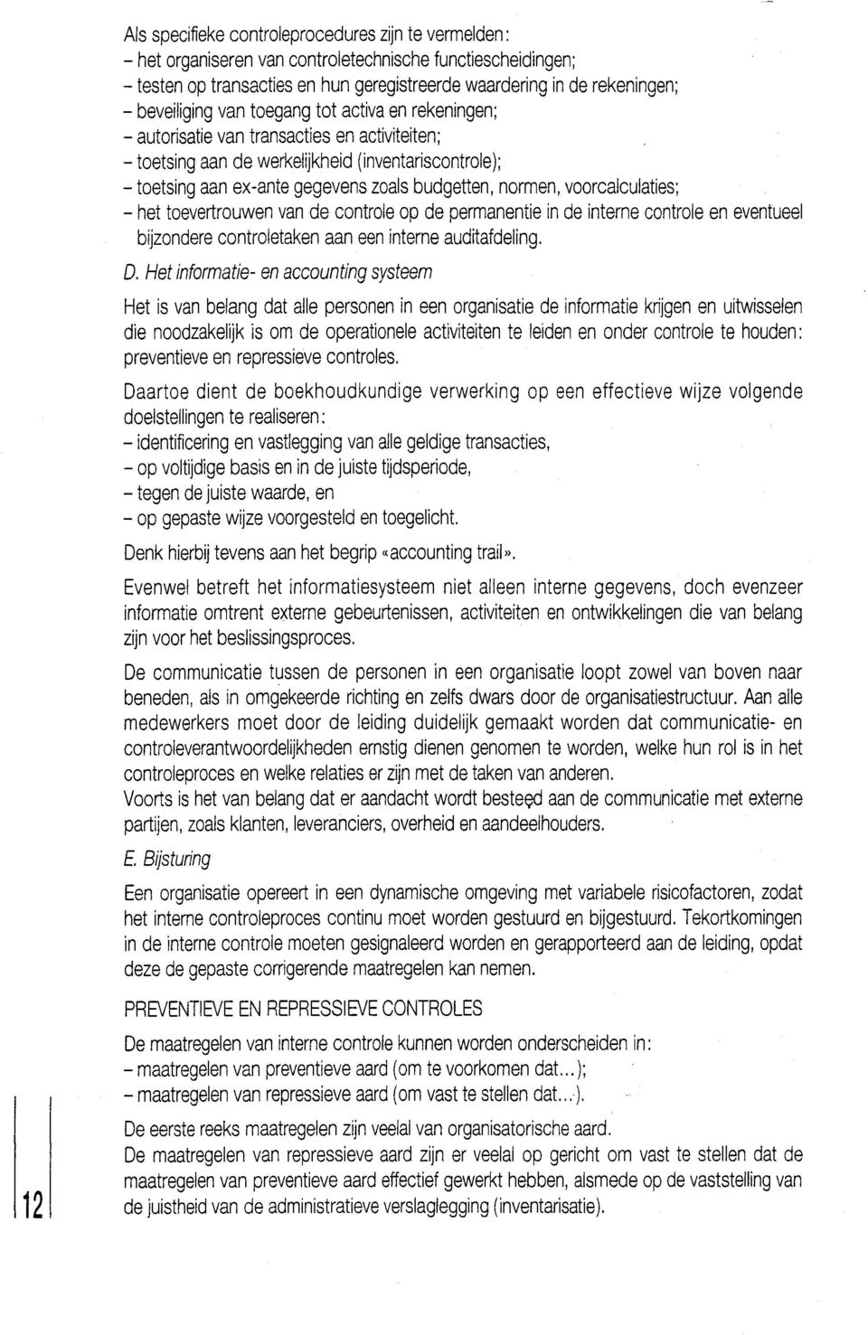 normen, voorcalculaties; - het toevertrouwen van de controle op de permanentie in de interne controle en eventueel bijzondere controletaken aan een interne auditafdeling. D.