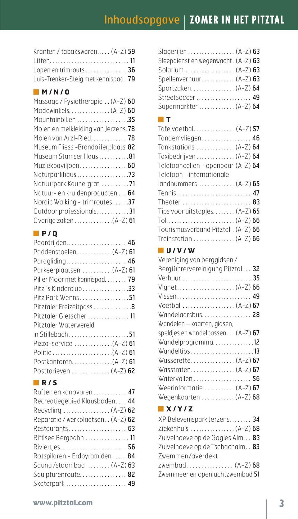 ............ 78 Museum Fliess -Brandofferplaats 82 Museum Stamser Haus...........81 Muziekpaviljoen................. 60 Naturparkhaus...................73 Natuurpark Kaunergrat.